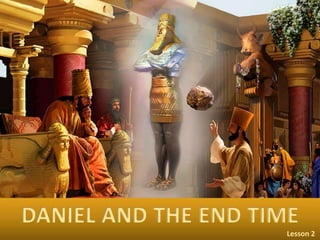 DANIEL AND THE END TIME
Lesson 2
 