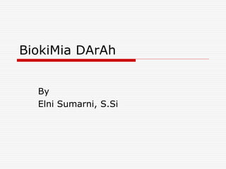 BiokiMia DArAh
By
Elni Sumarni, S.Si
 
