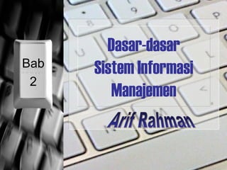 Dasar-dasar
Sistem Informasi
Manajemen
Bab
2
 
