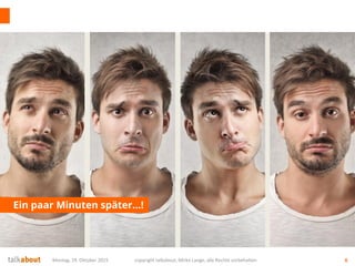 Montag, 19. Oktober 2015 copyright talkabout, Mirko Lange, alle Rechte vorbehalten 6
Ein paar Minuten später…!
 