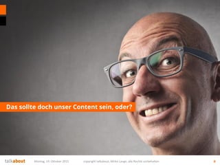 Das sollte doch unser Content sein, oder?
Montag, 19. Oktober 2015 copyright talkabout, Mirko Lange, alle Rechte vorbehalten 8
 
