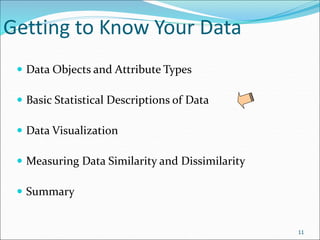 Getting to Know Your Data
 Data Objects and Attribute Types
 Basic Statistical Descriptions of Data
 Data Visualization
 Measuring Data Similarity and Dissimilarity
 Summary
11
 