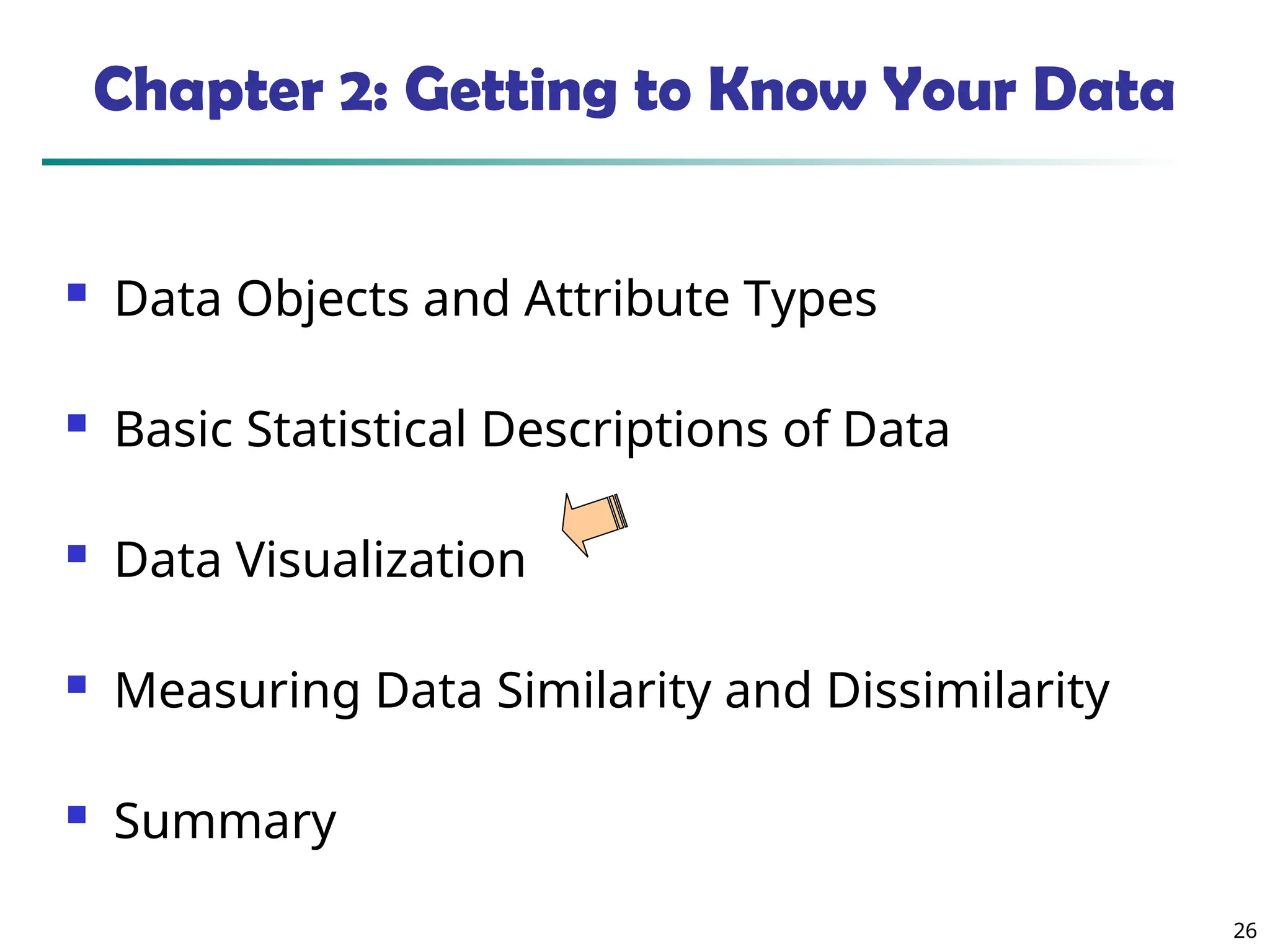 26
Chapter 2: Getting to Know Your Data
 Data Objects and Attribute Types
 Basic Statistical Descriptions of Data
 Data Visualization
 Measuring Data Similarity and Dissimilarity
 Summary
 