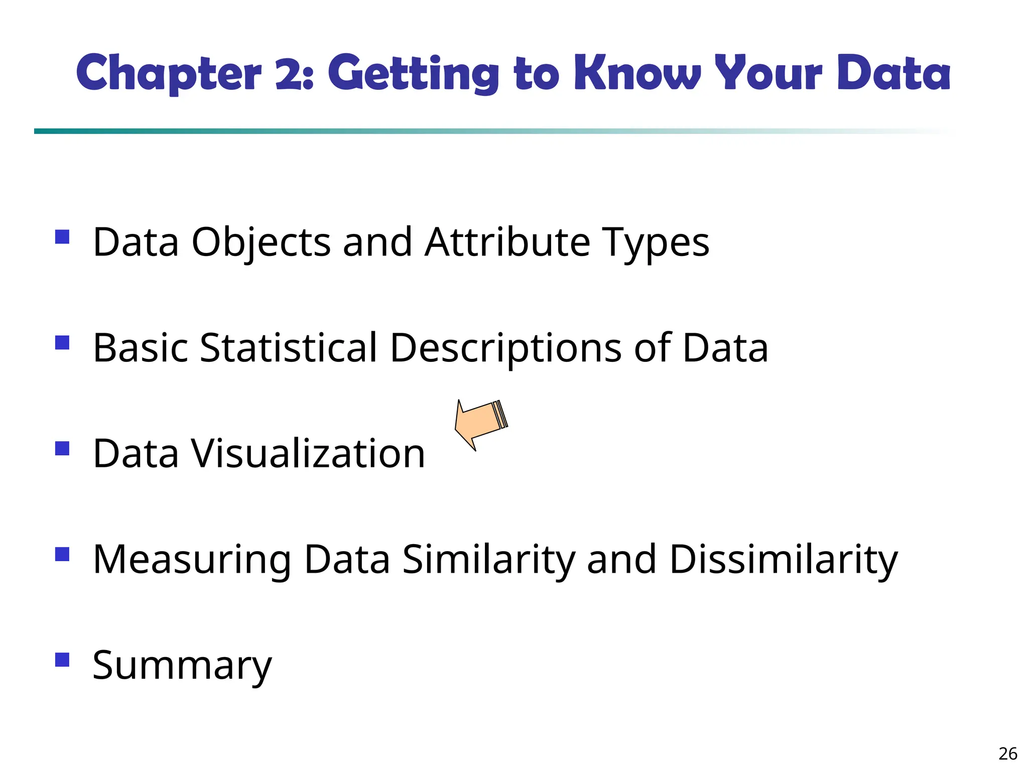 26
Chapter 2: Getting to Know Your Data
 Data Objects and Attribute Types
 Basic Statistical Descriptions of Data
 Data Visualization
 Measuring Data Similarity and Dissimilarity
 Summary
 