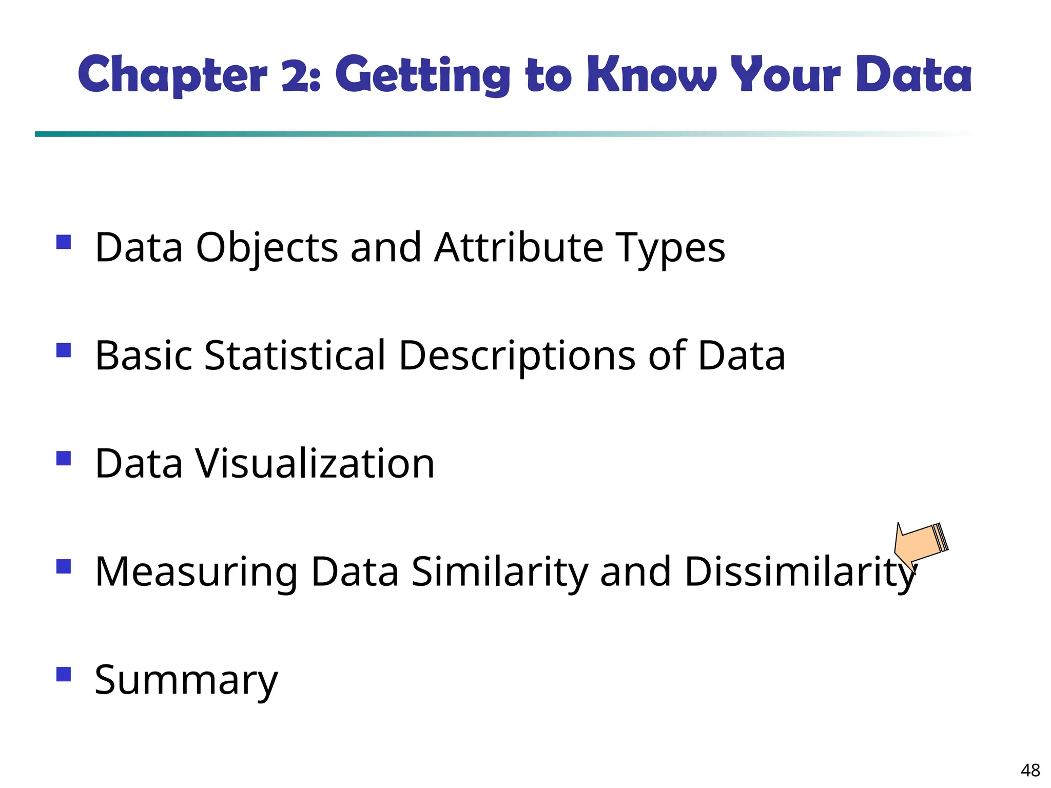48
Chapter 2: Getting to Know Your Data
 Data Objects and Attribute Types
 Basic Statistical Descriptions of Data
 Data Visualization
 Measuring Data Similarity and Dissimilarity
 Summary
 