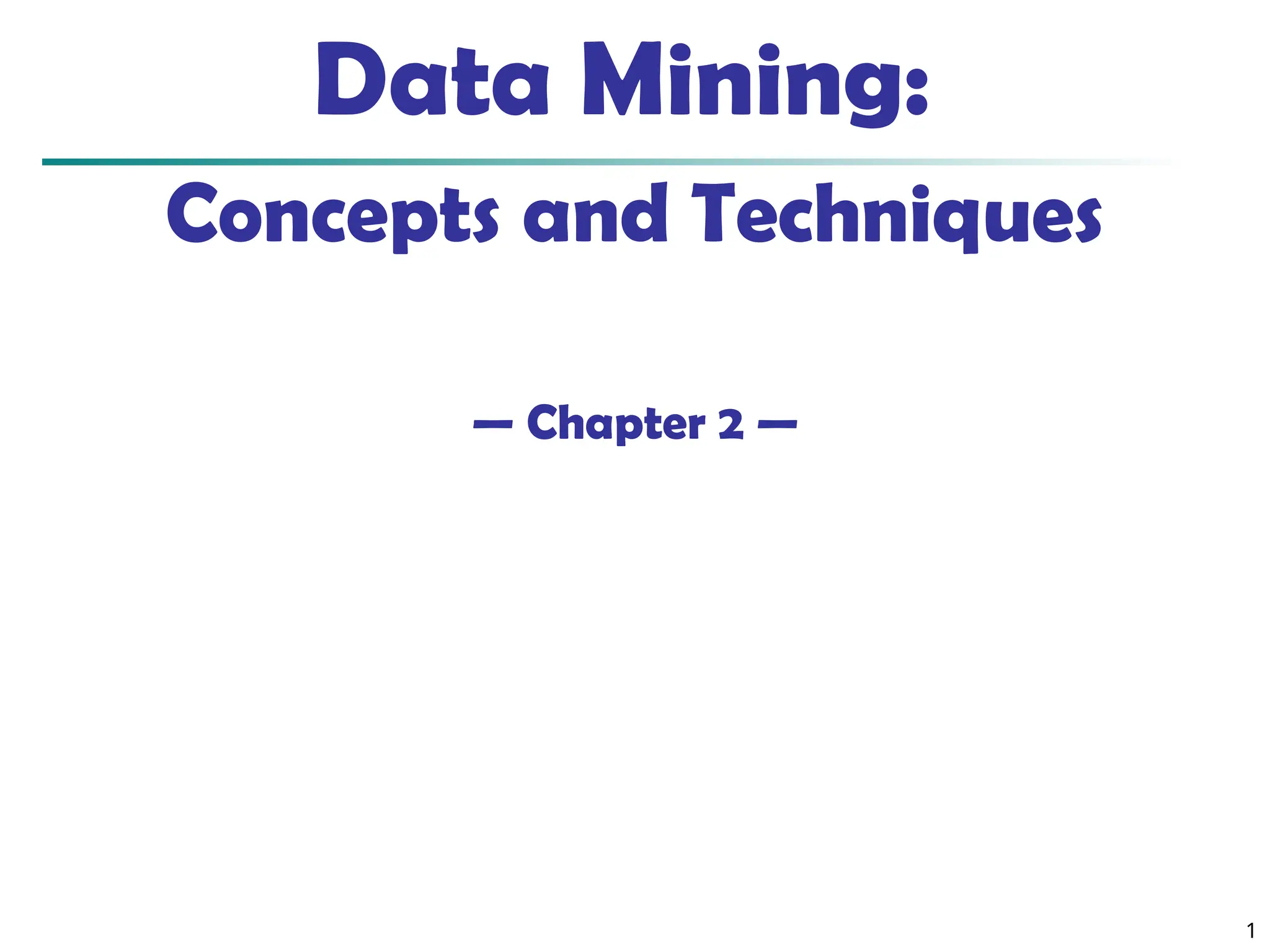 1
Data Mining:
Concepts and Techniques
— Chapter 2 —
 