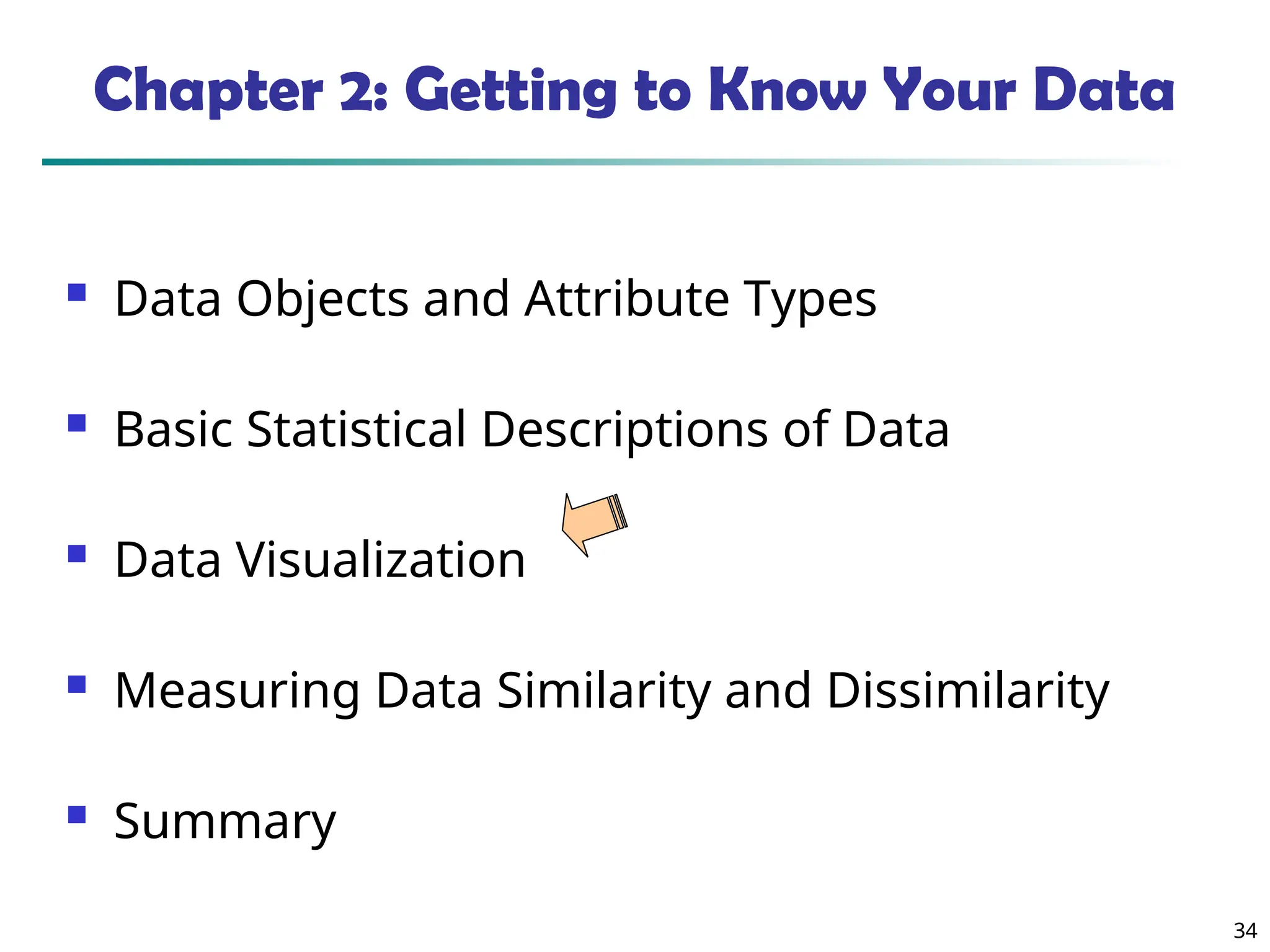 34
Chapter 2: Getting to Know Your Data
 Data Objects and Attribute Types
 Basic Statistical Descriptions of Data
 Data Visualization
 Measuring Data Similarity and Dissimilarity
 Summary
 