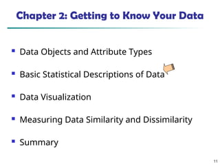 11
Chapter 2: Getting to Know Your Data
 Data Objects and Attribute Types
 Basic Statistical Descriptions of Data
 Data Visualization
 Measuring Data Similarity and Dissimilarity
 Summary
 