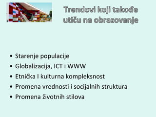 Starenje populacije  Globalizacija,  ICT  i  WWW Etnička I kulturna kompleksnost Promena vrednosti i socijalnih struktura Promena životnih stilova 