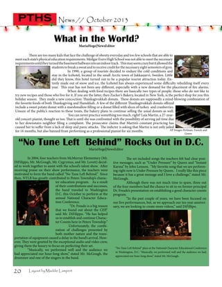 pths

News // October 2013

What in the World?
MariaHoge|NewsEditor	

	
There are too many kids that face the challenge of obesity everyday and too few schools that are able to
meet each state’s physical education requirements. Medgar Evers High School was not able to meet the necessary
requirements until they turned the basement hallways into an indoor track. This may seem crazy but it allowed the
students to break a sweat and to receive credit for the necessary eight semesters of gym.
		
In 1990, a group of tourists decided to endure the cold conditions and
stay in the Icehotel, located in the small Arctic town of Jukkasjarvi, Sweden. Little
did they know, this hotel turned out to be a popular tourist attraction today. Entirely made out of snow and ice, the Icehotel has always experienced some difficulty rebuilding itself every
year. This year has not been any different, especially with a new demand for the placement of fire alarms.
	
When dealing with food recipes there are basically two types of people: those who do not like to
try new recipes and those who live for it. If you are the latter, then Zucker’s Bakery, located in New York, is the perfect shop for you this
holiday season. They made a new concoction: Thanksgivukkah donuts. These donuts are supposedly a mind-blowing combination of
the favorite foods of both Thanksgiving and Hanukkah. A few of the different Thanksgivukkah donuts offered
include a sweet potato donut with a marshmallow filling or a donut filled with slices of turkey and cranberries.
Unsure of the public’s reaction to these treats, the bakery plans to continue selling the usual donuts as well.
			
You can never practice something too much, right? Laia Martin, a 27-yearold concert pianist, thought so too. That is until she was confronted with the possibility of serving jail time due
to her downstairs neighbor filing a complaint. The prosecutor claims that Martin’s constant practicing has
caused her to suffer from a lack of sleep and panic attacks. The indicter is asking that Martin is not only jailed
AP Images Perlman, Funick and
for 16 months, but also banned from performing as a professional pianist for six months.
Green

“No Tune Left  Behind” Rocks Out in D.C.
MariaHoge|NewsEditor

	
In 2004, four teachers from McMurray Elementary (Mr.
DiFilippo, Mr. McGough, Mr. Cygrymus, and Mr. Lovett) decided to work together to assist with the school’s talent show. After
receiving praise on their show performance, the teachers were
motivated to form the band called “No Tune Left Behind.” Since
then, NTLB has greatly contributed to Peters Township’s character education program.   As a result
of their contributions and successes,
the band traveled to Washington
D.C. this October to perform at the
annual National Character Education Conference.
“Dr. Freado is a big reason
that we found out about the CEP,”
said Mr. DiFilippo. “He has helped
us to establish and continue Character Counts here in Peters Township.”   
Unfortunately, the combination of challenges presented by
both mother nature and the transportation of equipment caused a delay in the band’s arrival. However, They were greeted by the exceptional audio and video crew,
giving them the luxury to focus on perfecting their set.
“Musically, we performed well and the audience we
had appreciated our hour-long show,” stated Mr. McGough, the
drummer and one of the singers in the band.   

20

Layout by Maddie Lampert

The set included songs the teachers felt had clear positive messages, such as “Under Pressure” by Queen and “Instant
Karma” by John Lennon. “My favorite song that we are performing right now is Under Pressure by Queen.   I really like this piece
because it has a great message and I love a challenge,” stated Mr.
McGough.   
Although there was not much time to spare, three out
of the four members had the chance to sit in on former principal
Dr. Freado’s presentation on establishing a good character counts
program.
“In the past couple of years, we have been focused on
our live performances, but, as we approach our ten year anniversary, we are looking to create more videos,” said DiFillipo.  
      

“No Tune Left Behind” plays at the National Character Educational Conference
in Washington, D.C. “Musically, we performed well and the audience we had,
appreciated our hour-long show,” stated Mr. McGough.

 