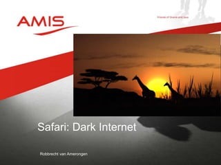 Safari: Dark Internet 
Robbrecht van Amerongen 
 
