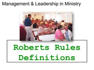 Management & Leadership in Ministry




     Roberts Rules
      Definitions
 