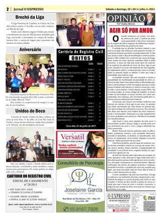 2       Jornal O EXPRESSO                                                                                        Sábado e domingo, 02 e 03 de julho de 2011


           Brechó da Liga
      A Liga Feminina de Combate ao Câncer de Cruz
                                                                                                                   OPINIÃO                  Profº Claudino Albertoni
Alta realizou ontem, 1º de julho, em sua sede o tradicio-

                                                                                                                        AGIR SÓ POR AMOR
nal ‘Brechó da Liga’.
      Tendo como objetivo angariar fundos para manter


                                                                                                                               O
o atendimento aos mais de 300 pacientes atendidos pela
                                                                                                                                     mundo atravessa um tempo com gran-
Liga, revertendo a arrecadação na compra de medica-                                                                                  de carência de amor. É carente de amor
mentos, leite, e custeio de viagem para tratamento dos                                                                               como gratuidade e não como recompen-
mesmos em outras cidades.                                                                                          sa. As reações de ódio e vingança, de indiferença e despre-
                                                                                                                   zo, são características da ausência de amor.

                Aniversário                                  Cartório de Registro Civil
                                                                                                                         É verdade que as atitudes humanas revelam o que
                                                                                                                   está no coração. Nas andanças neste pequeno mundo, en-
                                                                                                                   contramos pessoas que amam incondicionalmente. A mãe
                                                                                                                   que resiste a todo o tipo de humilhação e continua prote-
                                                                               ÓBITOS                              gendo o filho embora ele a martirize por causa da droga,
                                                                                                                   nada recebe em troca. Quantos exemplos estão aí pelos
                                                                                               Data       Idade    caminhos. O amor da mãe está muito além do material.
                                                             CARLOS ROMÁRIO AMARAL                                 É da essência da extensão do amor de Deus. Age só por
                                                                                                                   amor. Quando é só amor não depende de interrogações,
                                                             DOS SANTOS                        24/06/11    21      de julgamentos sobre o comportamento certo ou errado,
                                                             DARLA APARECIDA NUNES DE CASTRO 26/06/11      50      desta ou daquela opção ou adesão. É amor que irriga a
                                                                                                                   serenidade, que vivencia a paz.
                                                             TEREZA BACCI LAMB                 26/06/11    63
                                                                                                                         A estupidez humana não raro escraviza e cerceia a
                                                             JURACY FRANTZ                     26/06/11    78      possibilidade de manifestação da gratuidade do amor, es-
                                                             ADÃO BITENCOURTE MACHADO          26/06/11    69      sência da vida. Quem ama supera todas as dificuldades pes-
                                                                                                                   soais e sociais porque o amor cria espaços para que o outro
                                                             ELISÂNGELA DOS SANTOS MACHADO     26/06/11    35      possa se realizar como pessoa. O outro é o nosso pai, a nos-
                                                             TERESINHA PEREIRA MACEDO          27/06/11    71      sa mãe, a nossa esposa, o nosso esposo, nossos filhos; são
                                                                                                                   os nossos amigos, os nossos colegas de trabalho, os nossos
                                                             OLMIRO PIMENTEL                   27/06/11    88
      Uma festa surpresa no Restaurante Anonymus Pub,                                                              irmãos na comunidade, os nossos vizinhos. Só o amor sem
foi comemorado na quinta-feira (30), à noite, o aniversá-    SONILDA HOCH                      27/06/11    79      pretensões, sem cobrança, sem recompensa pode abrir ca-
rio de Valdir Albrecht “Xirú”.                               TERESINHA LAUREANO                                    minhos para um relacionamento fraternal.
      Xirú recebeu os cumprimentos de amigos e o cari-                                                                   Há pessoas que viveram nos tempos modernos que
                                                             DE BRUM FERREIRA                  28/06/11    72      tiveram um imenso e forte agir só por amor. As pessoas
nho de seus familiares.
                                                             ROSALINA RODRIGUES DOS SANTOS     28/06/11    83      que estão caminhando por mais tempo no planeta tive-

           Unidos do Beco                                    JOÃO WILGES DE MEDEIROS                               ram oportunidade de conhecê-las e ouvi-las. Vou recordar
                                                                                               28/06/11    91
                                                                                                                   três delas que fizeram uma história de amor impressio-
                                                             NELSON MASTELLA                   29/06/11    54      nante e incontestável. Dedicaram sua vida integralmente
      A Escola de Samba Unidos do Beco realizou na           LEOPOLDINA GONÇALVES DE OLIVEIRA 30/06/11     76      ao amor verdadeiro sem jamais ter cobrado da sociedade
noite de sexta-feira, 1º de julho, no Cine Rio (sede da                                                            um reconhecimento.
                                                             MERCHIDES FIUZA                   01/06/11    86            João Paulo II teve como objetivo de vida servir a
Escola), a posse da nova diretoria, sendo eleito presiden-
                                                                                                                   humanidade, acolher, abraçar, afagar o mundo todo com
te Sr. Manoel, um dos fundadores da Escola.
                                                                      Cruz Alta, 01 de julho de 2011.              seu sentimento de amor e com a alegria refletindo seu
                                                                                                                   olhar penetrante.
                                                                                                                         Madre Teresa de Calcutá suplantou todas as dificul-
                                                                                                                   dades, problemas imensos, uma sociedade desumana,
                                                                                                                   amando os desvalidos, os doentes, os abandonados, sem
                                                                                                                   jamais ter perguntado como tinham chegado a tamanha
                                                                                                                   pobreza. Todos precisavam de seu amor.
                                                                                                                         Irmã Dulce da Bahia, que foi capaz de mobilizar mui-
                                                                                                                   tos de boa vontade a colocar-se a serviço de tantas crian-
                                                                                                                   ças, jovens, adultos, idosos, doentes, e marginalizados da
                                                                                                                   sociedade. O seu imenso amor, ninguém duvida, foi a gra-
                                                                                                                   ça de Deus agindo por ela.
                                                                                                                         Se você tem dúvida sobre a grandeza da caridade, do
                                                                                                                   amor que gera a vida, olhe para o lugar onde você vive e
                                                                                                                   descubra quantas pessoas estão agindo por amor ao próxi-
                                                                                                                   mo, sem pedir recompensa ou reconhecimento. Algumas
      Para este sábado, à noite, a Escola realiza uma sa-
                                                                                                                   instituições são vítimas de cabeças tacanhas e invejosas,
borosa feijoada, convidando a todos membros e simpa-                                                               tentando tumultuar a caridade que nasce de corações que
tizantes para participarem. Os cartões podem ser adqui-                                                            agem por amor sem pedir nada em troca. Não se iluda. O
ridos com a diretoria.                                                                                             bem, o amor desconcerta os maus.

 CARTORIO DO REGISTRO CIVIL
                                                                                                                         O amor verdadeiro não está nas manchetes. Ele age
                                                                                                                   no silêncio e nos ambientes discretos, despertando o sen-
                                                                                                                   timento de alegria e o sorriso da graça que enche os seus
        EDITAL DE CASAMENTO                                                                                        corações. É tempo de abrir janelas e portas de nosso co-
               nº 28/2011                                                                                          ração para que a brisa do amor o inunde e transmita a
                                                                                                                   alegria da paz através do olhar sereno do ser humano que
  • JOÃO NUNES BECK JUNIOR                                                                                         encontrou o seu lugar.
   e FERNANDA DE OLIVEIRA ESTIGARRÍBA
                                                                                                                   O EXPRESSO
                                                                                                                                                                                   Responsável Técnico:                          Vinculado a:
                                                                                                                                                                                   Dr. Assis Brasil Soares Filho
  • GUILHERME RIBEIRO FALKEMBERG                                                                                                                                                   Registro Profissional:
                                                                                                                                                                                   nº 0064/99
   e ANDREIA JULIANA DE OLIVEIRA MARQUES                                                                               ABS PUBLICIDADE E REPRESENTAÇÕES LTDA
                                                                                                                                                                                   Diagramação e Artes:
                                                                                                                                                                                   Odilar Zillmann
                                                                                                                                                  CNPJ: 92.930.171/0001-38         Editora Chefe:                  Os artigos assinados são
                                                                                                                                                                                                                   de inteira responsabilida-
   Quem souber algum impedimento acuse-o na forma da lei.                                                          Administração, Assinaturas, Publicidade e Redação:
                                                                                                                                                                                   Sônia Gai
                                                                                                                                                                                                                   de de seus autores, não
                                                                                                                   Rua João Manoel, 810 - CEP: 98005-170 - Centro - Cruz Alta-RS   Circulação:
                Cruz Alta, 01 de julho de 2011                                                                      E-mails: oexpresso@gmail.com / expresso@comnet.com.br          Todos os sábados
                                                                                                                                                                                                                   representando necessa-
                                                                                                                                                                                                                   riamente a opinião deste
                    Rui Fontana - Oficial                                                                                                                                          Impressão:
                                                                                                                               ( (55) 3303-5995                                    Cia de Arte - Ijuí              jornal.
 