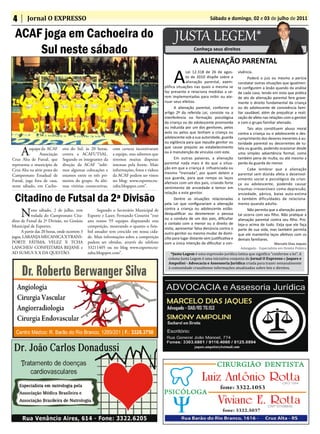 4        Jornal O EXPRESSO                                                                                             Sábado e domingo, 02 e 03 de julho de 2011


  ACAF joga em Cachoeira do                                                                     JUSTA LEGEM*
      Sul neste sábado                                                                                       Conheça seus direitos

                                                                                                            A ALIENAÇÃO PARENTAL

                                                                                               A
                                                                                                        Lei 12.318 de 26 de agos-         vivência.
                                                                                                        to de 2010 dispõe sobre a               Poderá o juiz ou mesmo a perícia
                                                                                                        alienação parental, exem-         constatar outras situações que igualmen-
                                                                                          plifica situações nas quais a mesma se          te configurem a lesão quando da análise
                                                                                          faz presente e relaciona medidas a se-          de cada caso, tendo em vista que prática
                                                                                          rem implementadas para inibir ou ate-           de ato de alienação parental fere grave-
                                                                                          nuar seus efeitos.                              mente o direito fundamental da criança
                                                                                                 A alienação parental, conforme o         ou do adolescente de convivência fami-
                                                                                          artigo 2º da referida Lei, consiste na a        liar saudável, além de prejudicar a reali-
                                                                                          interferência na formação psicológica           zação de afeto nas relações com o genitor
                                                                                          da criança ou do adolescente promovida          e com o grupo familiar alienado.
                                                                                          ou induzida por um dos genitores, pelos               Tais atos constituem abuso moral
                                                                                          avós ou pelos que tenham a criança ou           contra a criança ou o adolescente e des-
                                                                                          adolescente sob a sua autoridade, guarda        cumprimento dos deveres inerentes à au-
                                                                                          ou vigilância para que repudie genitor ou       toridade parental ou decorrentes de tu-

     A    equipe da ACAF      eira do Sul, às 20 horas,     com certeza incentivaram      que cause prejuízo ao estabelecimento           tela ou guarda, podendo ocasionar desde
          -     Associação    contra a ACAFUTSAL.           a equipe, mas sabemos que     ou à manutenção de vínculos com este.           uma simples advertência formal, como
Cruz Alta de Futsal, que      Segundo os integrantes da     teremos muitas disputas              Em outras palavras, a alienação          também pena de multa, ou até mesmo a
representa o município de     direção da ACAF “subi-        intensas pela frente. Mais    parental nada mais é do que a situa-            perda da guarda do menor.
Cruz Alta na série prata do   mos algumas colocações e      informações, fotos e videos   ção em que a criança é influenciada ou                Cabe lembrar que a alienação
                                                                                          mesmo “treinada”, por quem detém a              parental sem dúvida afeta o desenvol-
Campeonato Estadual de        estamos entre os três pri-    da ACAF podem ser vistos
                                                                                          sua guarda, para que rompa os laços             vimento social e psicológico da crian-
Futsal, joga fora de casa,    meiros do grupo. As últi-     no blog: www.esportecru-      afetivos com um dos pais, criando forte         ça ou adolescente, podendo causar
neste sábado, em Cacho-       mas vitórias consecutivas,    zalta.blogspot.com”.          sentimento de ansiedade e temor em              traumas irreversíveis como depressão,

 Citadino de Futsal da 2ª Divisão
                                                                                          relação a este genitor.                         ansiedade, pânico, baixa auto-estima
                                                                                                 Dentre as situações relacionadas         e também dificuldades de relaciona-
                                                                                          pela Lei que configurariam a alienação          mento quando adulto.

     N      este sábado, 2 de julho, tem            Segundo o Secretário Municipal de     contra a criança ou adolescente estão:                Não permita que a alienação paren-
            rodada do Campeonato Cita-        Esporte e Lazer, Fernando Cossetin “este    desqualificar ou desmerecer a pessoa            tal ocorra com seu filho. Não pratique a
                                                                                          ou a conduta de um dos pais, dificultar         alienação parental contra seu filho. Pro-
dino de Futsal da 2ª Divisão, no Ginásio      ano temos 59 equipes disputando esta
                                                                                          o contato com a menor ou o direito de           teja-o acima de tudo. Exija que ele faça
Municipal de Esportes.                        competição, mostrando o quanto o fute-      visita, apresentar falsa denúncia contra o
      A partir das 20 horas, onde ocorrem 3   bol amador tem crescido em nossa cida-                                                      parte de sua vida, mas também permita
                                                                                          outro genitor ou mesmo mudar de domi-           que ele mantenha laços afetivos com os
jogos, LARANJA MECANICA X TRANS-              de. Mais informações sobre a competição     cílio para lugar distante sem justificativa e   demais familiares.
PORTE FÁTIMA; VELEZ X TCHA                    podem ser obtidas, através do telefone      com a única intenção de dificultar a con-                             Marcelo Dias Jaques

                                                                                             *Justa Legem é uma expressão jurídica latina que significa “conforme a lei”. A
LANCHES/ CONFEITARIA REJANE e                 33211405 ou no blog www.esportecru-                                                          Advogado - Especialista em Direito Público

                                                                                            coluna Justa Legem é uma iniciativa conjunta do Jornal O Expresso e Jaques e
AD SUMUS X X DA QUESTÃO.                      zalta.blogspot.com”.

                                                                                            Ampolini - Advocacia e Assessoria Jurídica criada para trazer semanalmente
                                                                                            à comunidade cruzaltense informações atualizadas sobre leis e direitos.
 