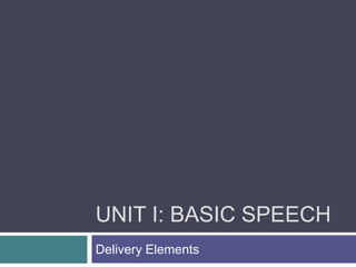 UNIT I: BASIC SPEECH
Delivery Elements
 