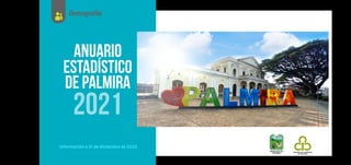 información a 31 de diciembre de 2020
Anuario
Estadístico
de Palmira
2021
Demografía
Anuario Estadístico De Palmira 2021
 