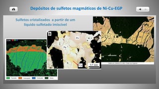 Depósitos de sulfetos magmáticos de Ni-Cu-EGP
Sulfetos cristalizados a partir de um
líquido sulfetado imiscível
 