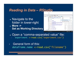 Reading in Data – RStudio
! Navigate to the
folder in lower-right
! More ->
Set as Working Directory
! Open a “comma-separ...