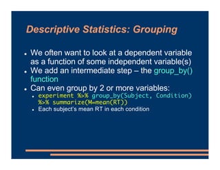 Descriptive Statistics: Grouping
! We often want to look at a dependent variable
as a function of some independent variabl...