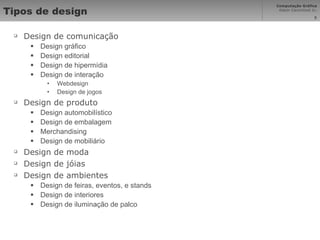 Tipos de design <ul><li>Design de comunicação  </li></ul><ul><ul><li>Design gráfico  </li></ul></ul><ul><ul><li>Design edi...