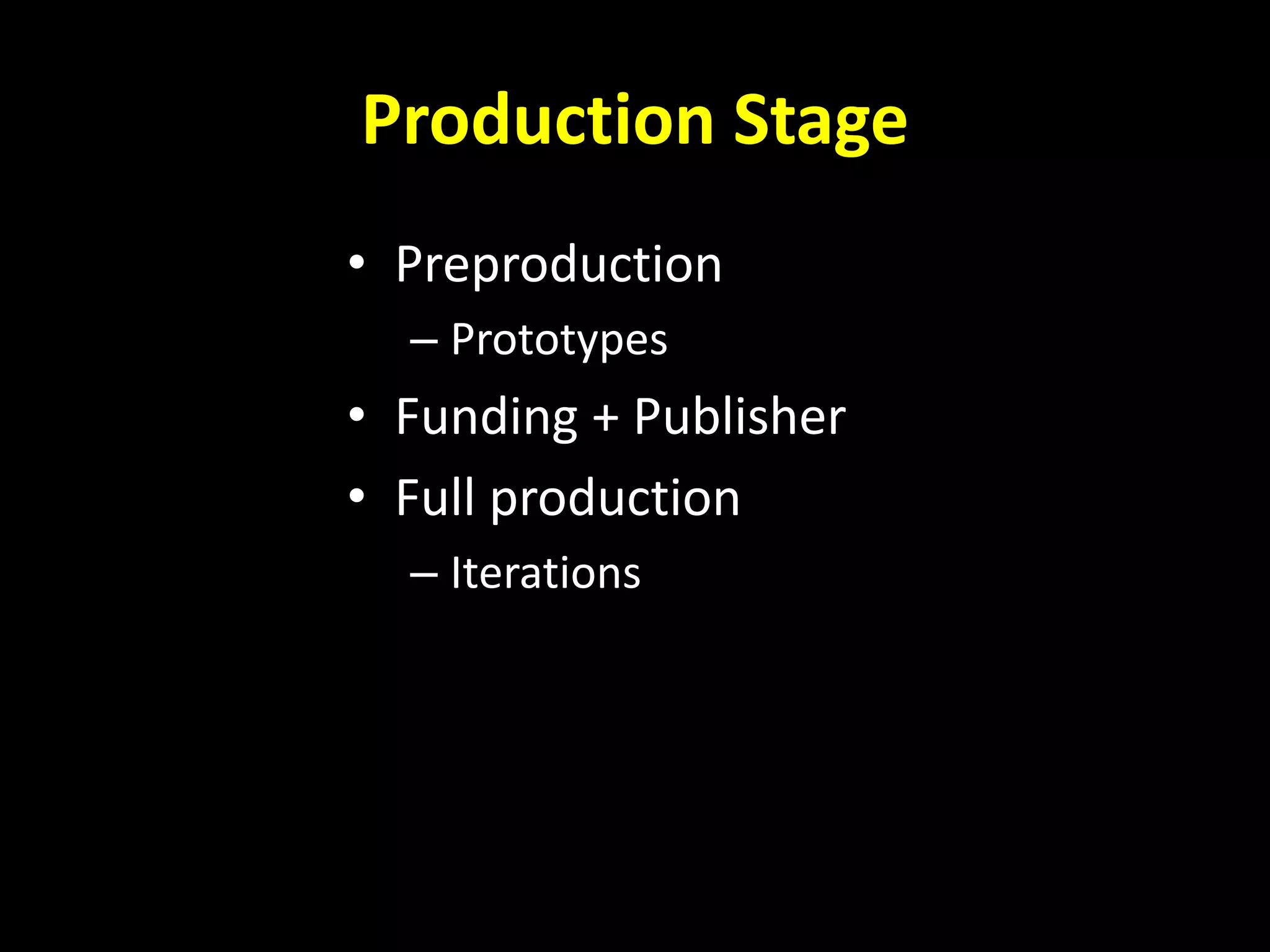 Production Stage
• Preproduction
– Prototypes
• Funding + Publisher
• Full production
– Iterations
 