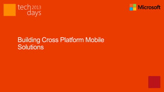 Building Cross Platform Mobile
Solutions
 