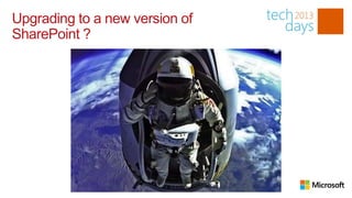 Upgrading to a new version of
SharePoint ?
 