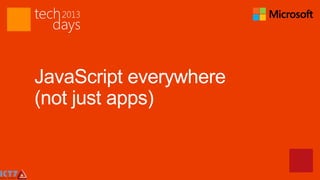 JavaScript everywhere
(not just apps)
 