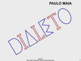 PAULO MAIA




                      DIALETO
Março 1986 © Paulo Maia. Todos os Direitos Reservados.   8
 