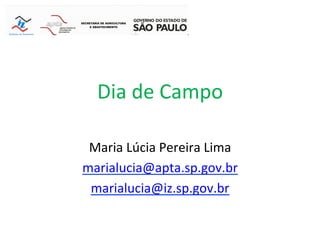 Dia	
  de	
  Campo	
  
	
  
Maria	
  Lúcia	
  Pereira	
  Lima	
  
marialucia@apta.sp.gov.br	
  
marialucia@iz.sp.gov.br	
  
	
  
 