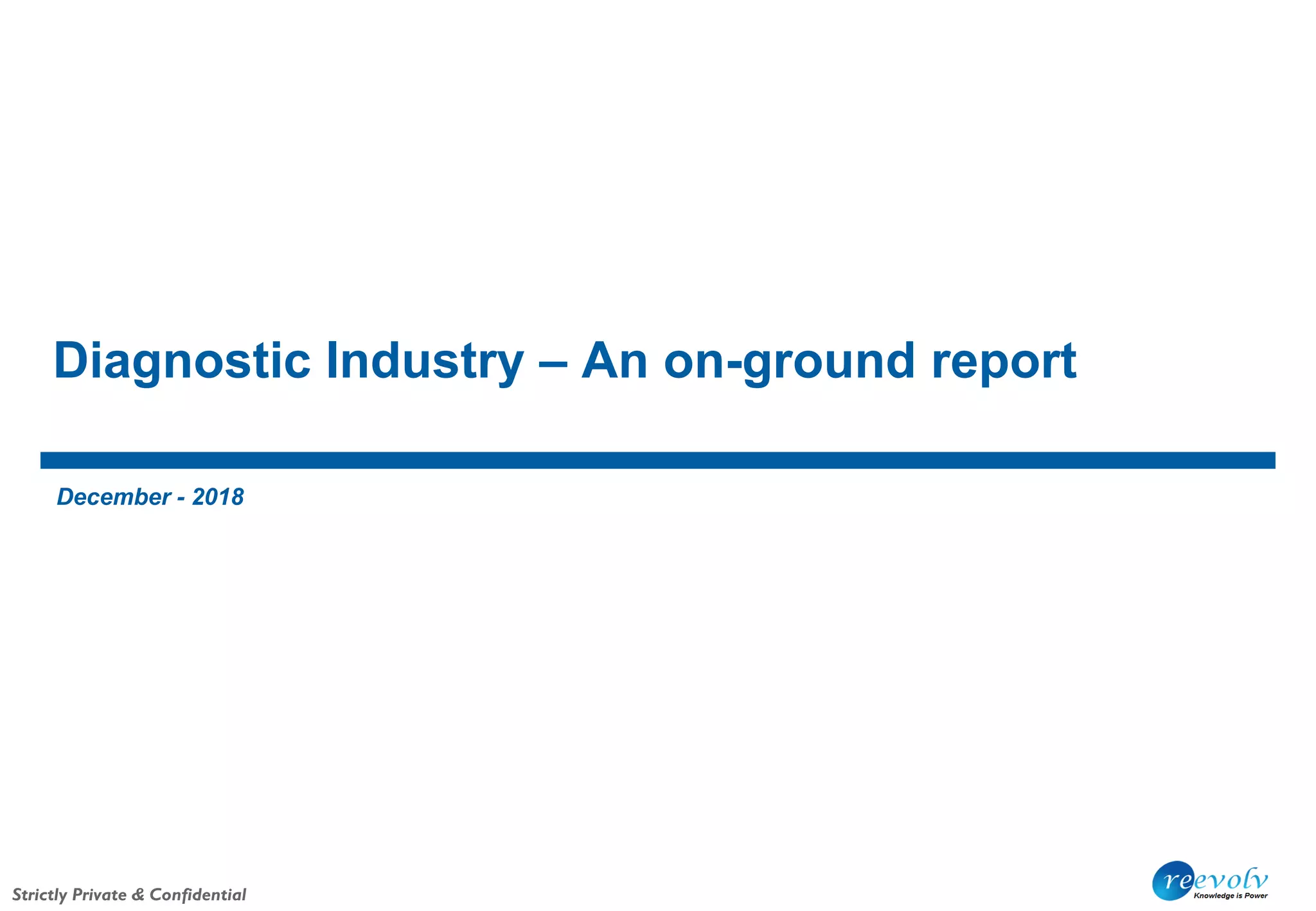 Strictly Private & Confidential
Diagnostic Industry – An on-ground report
December - 2018
 