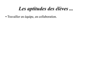 Les aptitudes des élèves ... 
● Travailler en équipe, en collaboration. 
 