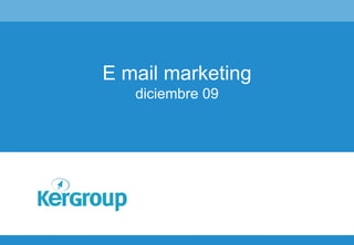 E mail marketing
   diciembre 09
 