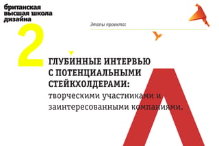 2
         Этапы проекта:




ГЛУБИННЫЕ ИНТЕРВЬЮ
С ПОТЕНЦИАЛЬНЫМИ
СТЕЙКХОЛДЕРАМИ:
творческими участниками и
заинтересованными компаниями.
 