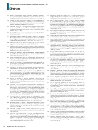 Diretrizes
Atualização da Diretriz Brasileira de Dislipidemias e Prevenção da Aterosclerose – 2017
Arq Bras Cardiol 2017; 109(2Supl.1):1-76
293. Reiner Z, Guardamagna O, Nair D, Soran H, Hovingh K, Bertolini S,
et al. Lysosomal acid lipase deficiency--an under-recognized cause of
dyslipidaemia and liver dysfunction. Atherosclerosis. 2014;235(1):21-30.
294. Thelwall PE, Smith FE, Leavitt MC, Canty D, Hu W, Hollingsworth KG,
et al. Hepatic cholesteryl ester accumulation in lysosomal acid lipase
deficiency: non-invasive identification and treatment monitoring by
magnetic resonance. J Hepatol. 2013;59(3):543-9.
295. Creider JC, Hegele RA. Clinical evaluation for genetic and secondary
causes of dyslipidemia. In: Ballantyne CM. Clinical lipidology: a
companion to Braunwald's heart disease. 2nd ed. Philadelphia: Saunder
Elsevier; 2015. p. 128-34.
296. Stone NJ. Secondary causes of hyperlipidemia. Med Clin North Am.
1994;78(1):117-41.
297. Anderson TJ, Gregoire J, Hegele RA, Couture P
, Mancini GB, McPherson
R, et al. 2012 update of the Canadian Cardiovascular Society guidelines
for the diagnosis and treatment of dyslipidemia for the prevention of
cardiovascular disease in the adult. Can J Cardiol. 2013;29(2):151-67.
298. Johansen CT, Hegele RA. Allelic and phenotypic spectrum of plasma
triglycerides. Biochim Biophys Acta. 2012;1821(5):833-42.
299. TalmudPJ,ShahS,WhittallR,FutemaM,HowardP
,CooperJA,etal.Useof
low-density lipoprotein cholesterol gene score to distinguish patients with
polygenic and monogenic familial hypercholesterolaemia: a case-control
study. Lancet. 2013;381(9874):1293-301.
300. TeslovichTM,MusunuruK,SmithAV,EdmondsonAC,StylianouIM,Koseki
M, et al. Biological, clinical and population relevance of 95 loci for blood
lipids. Nature. 2010;466(7307):707-13.
301. Marks D, Thorogood M, Neil HA, Humphries SE. A review on the
diagnosis,naturalhistory,andtreatmentoffamilialhypercholesterolaemia.
Atherosclerosis. 2003;168(1):1-14.
302. Fouchier SW, Defesche JC, Umans-Eckenhausen MW, Kastelein JP
. The
molecularbasisoffamilialhypercholesterolemiainTheNetherlands.Hum
Genet. 2001;109(6):602-15.
303. Goldstein JL HH, Brown MS. The metabolic and molecular bases of
inherited disease. 8th ed. New York: McGraw-Hill; 2000. p. 2863-913.
304. Benn M, Watts GF, Tybjaerg-Hansen A, Nordestgaard BG. Familial
hypercholesterolemia in the danish general population: prevalence,
coronary artery disease, and cholesterol-lowering medication. J Clin
Endocrinol Metab. 2012;97(11):3956-64. Erratum in: J Clin Endocrinol
Metab. 2014;99(12):4758-9.
305. Neefjes LA, Ten Kate GJ, Alexia R, Nieman K, Galema-Boers AJ,
Langendonk JG, et al. Accelerated subclinical coronary atherosclerosis
in patients with familial hypercholesterolemia. Atherosclerosis.
2011;219(2):721-7.
306. Gidding SS, Champagne MA, de Ferranti SD, Defesche J, Ito MK, Knowles
JW, et al; American Heart Association Atherosclerosis, Hypertension,
and Obesity in Young Committee of Council on Cardiovascular Disease
in Young, Council on Cardiovascular and Stroke Nursing, Council
on Functional Genomics and Translational Biology, and Council
on Lifestyle and Cardiometabolic Health. The agenda for familial
hypercholesterolemia: a scientific statement from the American Heart
Association. Circulation. 2015;132(22):2167-92.
307. O'Brien EC, Roe MT, Fraulo ES, Peterson ED, Ballantyne CM, Genest
J, et al. Rationale and design of the familial hypercholesterolemia
foundation CAscade SCreening for Awareness and DEtection of Familial
Hypercholesterolemia registry. Am Heart J. 2014;167(3):342-9 e17.
308. Besseling J, Sjouke B, Kastelein JJ. Screening and treatment of familial
hypercholesterolemia - Lessons from the past and opportunities for
the future (based on the Anitschkow Lecture 2014). Atherosclerosis.
2015;241(2):597-606.
309. Allard MD, Saeedi R, Yousefi M, Frohlich J. Risk stratification of patients
with familial hypercholesterolemia in a multi-ethnic cohort. Lipids Health
Dis. 2014;13:65.
310. Santos RD, Gidding SS, Hegele RA, Cuchel MA, Barter PJ, Watts GF, et al;
InternationalAtherosclerosisSocietySevereFamilialHypercholesterolemia
Panel.Definingseverefamilialhypercholesterolaemiaandtheimplications
for clinical management: a consensus statement from the International
Atherosclerosis Society Severe Familial Hypercholesterolemia Panel.
Lancet Diabetes Endocrinol. 2016;4(10):850-61.
311. Kastelein JJ, Ginsberg HN, Langslet G, et al. ODYSSEY FH I and FH II: 78
weekresultswithalirocumabtreatmentin735patientswithhet-erozygous
familial hypercholesterolaemia. Eur Heart J. 2015;36: 2996–3003.
312. Raal FJ, Stein EA, Dufour R, Turner T, Civeira F, Burgess L, Langslet
G, Scott R, Olsson AG, Sullivan D, Hovingh GK, Cariou B, Gouni-
Berthold I, Somaratne R, Bridges I, Scott R, Wasserman SM, Gaudet D;
RUTHERFORD-2Investigators.PCSK9inhibitionwithevolocumab(AMG
145) in heterozygous familial hypercholesterolaemia (RUTHERFORD-2):
a randomised, double-blind, placebo-controlled trial. Lancet. 2015 Jan
24;385(9965):331-40.
313. Khachadurian AK, Uthman SM. Experiences with the homozygous cases
of familial hypercholesterolemia: a report of 52 patients. Nutrition and
metabolism. 1973;15(1):132-40.
314. Stanbury JB, Wyngaarden JB, Fredrickson DS (eds.). The metabolic basis
of inherited disease. 3rd ed. New York: McGraw-Hill;1972.
315. Haitas B, Baker SG, Meyer TE, Joffe BI, Seftel HC. Natural history and
cardiac manifestations of homozygous familial hypercholesterolaemia.
Q J Med. 1990;76(279):731-40.
316. Santos RD, Miname MH, Martinez LR, Rochitte CE, Chacra AP,
Nakandakare ER, et al. Non-invasive detection of aortic and coronary
atherosclerosis in homozygous familial hypercholesterolemia by 64 slice
multi-detector row computed tomography angiography. Atherosclerosis.
2008;197(2):910-5.
317. Raal FJ, Pilcher GJ, Panz VR, van Deventer HE, Brice BC, Blom DJ,
et al. Reduction in mortality in subjects with homozygous familial
hypercholesterolemia associated with advances in lipid-lowering therapy.
Circulation. 2011;124(20):2202-7.
318. Raal FJ, Honarpour N, Blom DJ, Hovingh GK, Xu F, Scott R, Wasserman
SM, Stein EA; TESLA Investigators. Inhibition of PCSK9 with evolocumab
in homozygous familial hypercholesterolaemia (TESLA Part B): a
randomised, double-blind, placebo-controlled trial. Lancet. 2015 Jan
24;385(9965):341-50.
319. Hendry WG, Seed M. Homozygous familial hypercholesterolaemia
with supravalvar aortic stenosis treated by surgery. J R Soc Med.
1985;78(4):334-5.
320. Hegele RA, Ginsberg HN, Chapman MJ, Nordestgaard BG, Kuivenhoven
JA, Averna M, et al; European Atherosclerosis Society Consensus Panel.
The polygenic nature of hypertriglyceridaemia: implications for definition,
diagnosis,andmanagement.LancetDiabetesEndocrinol.2014;2(8):655-66.
321. BrahmA,HegeleRA.Hypertriglyceridemia.Nutrients.2013;5(3):981-1001.
322. Sacks FM, Carey VJ, Fruchart JC. Combination lipid therapy in type 2
diabetes. N Engl J Med. 2010;363(7):692-4.
323. van den Bogaard B, Holleboom AG, Duivenvoorden R, Hutten BA,
Kastelein JJ, Hovingh GK, et al. Patients with low HDL-cholesterol caused
by mutations in LCAT have increased arterial stiffness. Atherosclerosis.
2012;225(2):481-5.
324. Uehara Y, Tsuboi Y, Zhang B, Miura S, Baba Y, Higuchi MA, et al. POPC/
apoA-I discs as a potent lipoprotein modulator in Tangier disease.
Atherosclerosis. 2008;197(1):283-9.
325. Santamarina-Fojo S, Hoegt JM, Assmann G, Brewer B Jr. Lecithin
cholesterol acyltransferase deficiency and fish eye disease. In: Metabolic
andmolecularbasesofinheriteddisease.8thed.NewYork:McGraw-Hill;
2001. p. 2817-33.
326. Jones SA, Valayannopoulos V, Schneider E, Eckert S, Banikazemi M,
Bialer M, et al. Rapid progression and mortality of lysosomal acid lipase
deficiency presenting in infants. Genet Med. 2016;18(5):452-8.
327. Quinn AG, Burton B, Deegan P
, Di Rocco M, Enns G, Guardamagna O.
Sustained elevations in LDL cholesterol and serum transaminases from
early childhood are common in lysosomal acid lipase deficiency. Mol
Genet Metab. 2014;111(2):589.
328. Hulkova H, Elleder M. Distinctive histopathological features that support
a diagnosis of cholesterol ester storage disease in liver biopsy specimens.
Histopathology. 2012;60(7):1107-13.
329. Gasche C, Aslanidis C, Kain R, Exner M, Helbich T, Dejaco C, et al. A
novel variant of lysosomal acid lipase in cholesteryl ester storage disease
associatedwithmildphenotypeandimprovementonlovastatin.JHepatol.
1997;27(4):744-50.
70
 