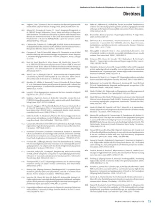 Diretrizes
Atualização da Diretriz Brasileira de Dislipidemias e Prevenção da Aterosclerose – 2017
Arq Bras Cardiol 2017; 109(2Supl.1):1-76
401. TargherG,DayCP
,BonoraE.Riskofcardiovasculardiseaseinpatientswith
nonalcoholic fatty liver disease. N Engl J Med. 2010;363(14):1341-50.
402. Athyros VG, Tziomalos K, Gossios TD, Griva T, Anagnostis P
, Kargiotis K, et
al; GREACE Study Collaborative Group. Safety and efficacy of long-term
statin treatment for cardiovascular events in patients with coronary heart
disease and abnormal liver tests in the Greek Atorvastatin and Coronary
Heart Disease Evaluation (GREACE) Study: a post-hoc analysis. Lancet.
2010;376(9756):1916-22.
403. CalderonRM,CubedduLX,GoldbergRB,SchiffER.Statinsinthetreatment
of dyslipidemia in the presence of elevated liver aminotransferase levels: a
therapeutic dilemma. Mayo Clin Proc. 2010;85(4):349-56.
404. Georgescu E, Catu D, Stoica RM, Ionescu RI. Fluvastatin as out-of-label
enhancer for early and sustained virological response in chronic hepatitis
C treated with peginterferon and ribavirin. J Hepatol. 2010;52(Suppl
1):5-110.
405. Butt AA, Yan P, Bonilla H, Abou-Samra AB, Shaikh OS, Simon TG,
et al; ERCHIVES (Electronically Retrieved Cohort of HCV Infected
Veterans) Study Team. Effect of addition of statins to antiviral therapy in
hepatitis C virus-infected persons: Results from ERCHIVES. Hepatology.
2015;62(2):365-74.
406. Tsan YT, Lee CH, Wang JD, Chen PC. Statins and the risk of hepatocellular
carcinoma in patients with hepatitis B virus infection. J Clin Oncol.
2012;30(6):623-30. Erratum in: J Clin Oncol. 2013;31(24):3049.
407. Abraldes JG, Albillos A, Banares R, Turnes J, Gonzalez R, Garcia-Pagan
JC, et al. Simvastatin lowers portal pressure in patients with cirrhosis and
portal hypertension: a randomized controlled trial. Gastroenterology.
2009;136(5):1651-8.
408. Lewis JH. Clinical perspective: statins and the liver--harmful or helpful?
Dig Dis Sci. 2012;57(7):1754-63.
409. Kjekshus J, Apetrei E, Barrios V, Bohm M, Cleland JG, Cornel JH, et al;
CORONA Group. Rosuvastatin in older patients with systolic heart failure.
N Engl J Med. 2007;357(22):2248-61.
410. Tavazzi L, Maggioni AP
, Marchioli R, Barlera S, Franzosi MG, Latini R, et
al; Gissi-HF Investigators. Effect of rosuvastatin in patients with chronic
heart failure (the GISSI-HF trial): a randomised, double-blind, placebo-
controlled trial. Lancet. 2008;372(9645):1231-9.
411. Miller M, Seidler A, Moalemi A, Pearson TA. Normal triglyceride levels
andcoronaryarterydiseaseevents:theBaltimoreCoronaryObservational
Long-Term Study. J Am Coll Cardiol. 1998;31(6):1252-7.
412. Gaziano JM, Hennekens CH, O'Donnell CJ, Breslow JL, Buring JE. Fasting
triglycerides, high-density lipoprotein, and risk of myocardial infarction.
Circulation. 1997;96(8):2520-5.
413. Manninen V, Tenkanen L, Koskinen P
, Huttunen JK, Manttari M, Heinonen
OP
, et al. Joint effects of serum triglyceride and LDL cholesterol and HDL
cholesterol concentrations on coronary heart disease risk in the Helsinki
Heart Study. Implications for treatment. Circulation. 1992;85(1):37-45.
414. Horowitz BS, Goldberg IJ, Merab J, Vanni TM, Ramakrishnan R, Ginsberg
HN. Increased plasma and renal clearance of an exchangeable pool of
apolipoprotein A-I in subjects with low levels of high density lipoprotein
cholesterol. J Clin Invest. 1993;91(4):1743-52.
415. Kontush A, de Faria EC, Chantepie S, Chapman MJ. Antioxidative activity
of HDL particle subspecies is impaired in hyperalphalipoproteinemia:
relevance of enzymatic and physicochemical properties. Arterioscler
Thromb Vasc Biol. 2004;24(3):526-33.
416. Thompson WG, Gau GT. Hypertriglyceridemia and its pharmacologic
treatment among US adults--invited commentary. Arch Intern Med.
2009;169(6):578-9.
417. Wittrup HH, Tybjaerg-Hansen A, Nordestgaard BG. Lipoprotein lipase
mutations, plasma lipids and lipoproteins, and risk of ischemic heart
disease. A meta-analysis. Circulation. 1999;99(22):2901-7.
418. Sprecher DL, Harris BV, Stein EA, Bellet PS, Keilson LM, Simbartl LA.
Highertriglycerides,lowerhigh-densitylipoproteincholesterol,andhigher
systolic blood pressure in lipoprotein lipase-deficient heterozygotes. A
preliminary report. Circulation. 1996;94(12):3239-45.
419. Hypertriglyceridaemia and vascular risk. Report of a meeting of physicians
and scientists, University College London Medical School. Lancet.
1993;342(8874):781-7.
420. Miller BD, Alderman EL, Haskell WL, Fair JM, Krauss RM. Predominance
of dense low-density lipoprotein particles predicts angiographic benefit
of therapy in the Stanford Coronary Risk Intervention Project. Circulation.
1996;94(9):2146-53.
421. Brunzell JD. Clinical practice. Hypertriglyceridemia. N Engl J Med.
2007;357(10):1009-17.
422. DeFronzo RA, Ferrannini E. Insulin resistance: a multifaceted
syndrome responsible for NIDDM, obesity, hypertension,
dyslipidemia, and atherosclerotic cardiovascular disease. Diabetes
Care. 1991;14(3):173-94.
423. McLaughlin T, Abbasi F, Cheal K, Chu J, Lamendola C, Reaven G. Use
of metabolic markers to identify overweight individuals who are insulin
resistant. Ann Intern Med. 2003;139(10):802-9.
424. Simpson HC, Mann JI, Meade TW, Chakrabarti R, Stirling Y,
Woolf L. Hypertriglyceridaemia and hypercoagulability. Lancet.
1983;1(8328):786-90.
425. Humphries SE, Lane A, Green FR, Cooper J, Miller GJ. Factor VII coagulant
activity and antigen levels in healthy men are determined by interaction
between factor VII genotype and plasma triglyceride concentration.
Arterioscler Thromb. 1994;14(2):193-8.
426. Rosenson RS, Shott S, Lu L, Tangney CC. Hypertriglyceridemia and other
factors associated with plasma viscosity. Am J Med. 2001;110(6):488-92.
427. Ballantyne CM, Grundy SM, Oberman A, Kreisberg RA, Havel RJ, Frost
PH, et al. Hyperlipidemia: diagnostic and therapeutic perspectives. J Clin
Endocrinol Metab. 2000;85(6):2089-112.
428. Hodis HN, Mack WJ. Triglyceride-rich lipoproteins and the progression of
coronary artery disease. Curr Opin Lipidol. 1995;6(4):209-14.
429. Mack WJ, Krauss RM, Hodis HN. Lipoprotein subclasses in the Monitored
Atherosclerosis Regression Study (MARS). Treatment effects and relation
to coronary angiographic progression. Arterioscler Thromb Vasc Biol.
1996;16(5):697-704.
430. Hodis HN, Mack WJ, Dunn M, Liu C, Liu C, Selzer RH, et al. Intermediate-
density lipoproteins and progression of carotid arterial wall intima-media
thickness. Circulation. 1997;95(8):2022-6.
431. Jukema JW, van Boven AJ, Groenemeijer B, Zwinderman AH, Reiber JH,
Bruschke AV, et al. The Asp9 Asn mutation in the lipoprotein lipase gene
is associated with increased progression of coronary atherosclerosis.
REGRESS Study Group, Interuniversity Cardiology Institute, Utrecht, The
Netherlands. Regression Growth Evaluation Statin Study. Circulation.
1996;94(8):1913-8.
432. Stewart BF, Brown BG, Zhao XQ, Hillger LA, Sniderman AD, Dowdy A, et
al. Benefits of lipid-lowering therapy in men with elevated apolipoprotein
B are not confined to those with very high low density lipoprotein
cholesterol. J Am Coll Cardiol. 1994;23(4):899-906.
433. Sarwar N, Danesh J, Eiriksdottir G, Sigurdsson G, Wareham N, Bingham S,
et al. Triglycerides and the risk of coronary heart disease: 10,158 incident
cases among 262,525 participants in 29 Western prospective studies.
Circulation. 2007;115(4):450-8.
434. Tirosh A, Rudich A, Shochat T, Tekes-Manova D, Israeli E, Henkin Y, et al.
Changes in triglyceride levels and risk for coronary heart disease in young
men. Ann Intern Med. 2007;147(6):377-85.
435. Freiberg JJ, Tybjaerg-Hansen A, Jensen JS, Nordestgaard BG. Nonfasting
triglycerides and risk of ischemic stroke in the general population. JAMA.
2008;300(18):2142-52.
436. Schaefer EJ, Lamon-Fava S, Ordovas JM, Cohn SD, Schaefer MM, Castelli
WP
, et al. Factors associated with low and elevated plasma high density
lipoprotein cholesterol and apolipoprotein A-I levels in the Framingham
Offspring Study. J Lipid Res. 1994;35(5):871-82.
437. Genest JJ, Jr., Martin-Munley SS, McNamara JR, Ordovas JM, Jenner J,
Myers RH, et al. Familial lipoprotein disorders in patients with premature
coronary artery disease. Circulation. 1992;85(6):2025-33.
438. Hansel B, Kontush A, Giral P, Bonnefont-Rousselot D, Chapman MJ,
Bruckert E. One third of the variability in HDL-cholesterol level in a large
dyslipidaemic population is predicted by age, sex and triglyceridaemia:
The Paris La Pitie Study. Curr Med Res Opin. 2006;22(6):1149-60.
73
 