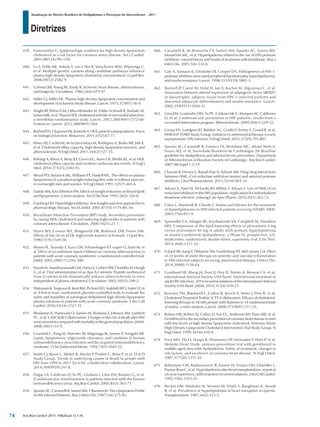 Diretrizes
Atualização da Diretriz Brasileira de Dislipidemias e Prevenção da Aterosclerose – 2017
Arq Bras Cardiol 2017; 109(2Supl.1):1-76
439. Franceschini G. Epidemiologic evidence for high-density lipoprotein
cholesterol as a risk factor for coronary artery disease. Am J Cardiol.
2001;88(12A):9N-13N.
440. Lu Y, Dolle ME, Imholz S, van 't Slot R, Verschuren WM, Wijmenga C,
et al. Multiple genetic variants along candidate pathways influence
plasma high-density lipoprotein cholesterol concentrations. J Lipid Res.
2008;49(12):2582-9.
441. Gofman JW, Young W, Tandy R. Ischemic heart disease, atherosclerosis,
and longevity. Circulation. 1966;34(4):679-97.
442. Miller GJ, Miller NE. Plasma-high-density-lipoprotein concentration and
development of ischaemic heart-disease. Lancet. 1975;1(7897):16-9.
443. Voight BF, Peloso GM, Orho-Melander M, Frikke-Schmidt R, Barbalic M,
JensenMK,etal.PlasmaHDLcholesterolandriskofmyocardialinfarction:
a mendelian randomisation study. Lancet. 2012;380(9841):572-80.
Erratum in: Lancet. 2012;380(9841):564.
444. RachedFH,ChapmanMJ,KontushA.HDLparticlesubpopulations:Focus
on biological function. Biofactors. 2015;41(2):67-77.
445. Khera AV, Cuchel M, de la Llera-Moya M, Rodrigues A, Burke MF, Jafri K,
et al. Cholesterol efflux capacity, high-density lipoprotein function, and
atherosclerosis. N Engl J Med. 2011;364(2):127-35.
446. Rohatgi A, Khera A, Berry JD, Givens EG, Ayers CR, Wedin KE, et al. HDL
cholesterol efflux capacity and incident cardiovascular events. N Engl J
Med. 2014;371(25):2383-93.
447. Wood PD, Stefanick ML, Williams PT, Haskell WL. The effects on plasma
lipoproteins of a prudent weight-reducing diet, with or without exercise,
in overweight men and women. N Engl J Med. 1991;325(7):461-6.
448. Dattilo AM, Kris-Etherton PM. Effects of weight reduction on blood lipids
and lipoproteins: a meta-analysis. Am J Clin Nutr. 1992;56(2):320-8.
449. Ginsberg HN. Hypertriglyceridemia: new insights and new approaches to
pharmacologic therapy. Am J Cardiol. 2001;87(10):1174-80; A4.
450. Bezafibrate Infarction Prevention (BIP) study. Secondary prevention
by raising HDL cholesterol and reducing triglycerides in patients with
coronary artery disease. Circulation. 2000;102(1):21-7.
451. Harris WS, Connor WE, Illingworth DR, Rothrock DW, Foster DM.
Effects of fish oil on VLDL triglyceride kinetics in humans. J Lipid Res.
1990;31(9):1549-58.
452. Nissen SE, Tsunoda T, Tuzcu EM, Schoenhagen P
, Cooper CJ, Yasin M, et
al. Effect of recombinant ApoA-I Milano on coronary atherosclerosis in
patients with acute coronary syndromes: a randomized controlled trial.
JAMA. 2003;290(17):2292-300.
453. NavabM,AnantharamaiahGM,HamaS,GarberDW,ChaddhaM,Hough
G, et al. Oral administration of an Apo A-I mimetic Peptide synthesized
from D-amino acids dramatically reduces atherosclerosis in mice
independent of plasma cholesterol. Circulation. 2002;105(3):290-2.
454. Waksman R, Torguson R, Kent KM, Pichard AD, Suddath WO, Satler LF, et
al. A first-in-man, randomized, placebo-controlled study to evaluate the
safety and feasibility of autologous delipidated high-density lipoprotein
plasma infusions in patients with acute coronary syndrome. J Am Coll
Cardiol. 2010;55(24):2727-35.
455. Bhaskaran K, Hamouda O, Sannes M, Boufassa F, Johnson AM, Lambert
PC, et al; CASCADE Collaboration. Changes in the risk of death after HIV
seroconversioncomparedwithmortalityinthegeneralpopulation.JAMA.
2008;300(1):51-9.
456. Grunfeld C, Pang M, Doerrler W, Shigenaga JK, Jensen P
, Feingold KR.
Lipids, lipoproteins, triglyceride clearance, and cytokines in human
immunodeficiency virus infection and the acquired immunodeficiency
syndrome. J Clin Endocrinol Metab. 1992;74(5):1045-52.
457. Smith CJ, Ryom L, Weber R, Morlat P, Pradier C, Reiss P, et al; D:A:D
Study Group. Trends in underlying causes of death in people with
HIV from 1999 to 2011 (D:A:D): a multicohort collaboration. Lancet.
2014;384(9939):241-8.
458. Hajjar LA, Calderaro D, Yu PC, Giuliano I, Lima EM, Barbaro G, et al.
[Cardiovascular manifestations in patients infected with the human
immunodeficiency virus]. Arq Bras Cardiol. 2005;85(5):363-77.
459. Sposito AC, Caramelli B, Sartori AM, F Ramires JA. The Lipoprotein Profile
in HIV Infected Patients. Braz J Infect Dis. 1997;1(6):275-83.
460. Caramelli B, de Bernoche CY, Sartori AM, Sposito AC, Santos RD,
Monachini MC, et al. Hyperlipidemia related to the use of HIV-protease
inhibitors: natural history and results of treatment with fenofibrate. Braz J
Infect Dis. 2001;5(6):332-8.
461. Carr A, Samaras K, Chisholm DJ, Cooper DA. Pathogenesis of HIV-1-
protease inhibitor-associated peripheral lipodystrophy, hyperlipidaemia,
and insulin resistance. Lancet. 1998;351(9119):1881-3.
462. Bastard JP, Caron M, Vidal H, Jan V, Auclair M, Vigouroux C, et al.
Association between altered expression of adipogenic factor SREBP1
in lipoatrophic adipose tissue from HIV-1-infected patients and
abnormal adipocyte differentiation and insulin resistance. Lancet.
2002;359(9311):1026-31.
463. Lima EM, Gualandro DM, Yu PC, Giuliano Ide C, Marques AC, Calderaro
D, et al. Cardiovascular prevention in HIV patients: results from a
successful intervention program. Atherosclerosis. 2009;204(1):229-32.
464. Group ISS, Lundgren JD, Babiker AG, Gordin F, Emery S, Grund B, et al;
INSIGHT START Study Group. Initiation of antiretroviral therapy in early
asymptomatic HIV infection. N Engl J Med. 2015;373(9):795-807.
465. Sposito AC, Caramelli B, Fonseca FA, Bertolami MC, Afiune Neto A,
Souza AD, et al; Sociedade Brasileira de Cardiologia. [IV Brazilian
guideline for dyslipidemia and atherosclerosis prevention: Department
of Atherosclerosis of Brazilian Society of Cardiology]. Arq Bras Cardiol.
2007;88 Suppl 1:2-19.
466. Chauvin B, Drouot S, Barrail-Tran A, Taburet AM. Drug-drug interactions
between HMG-CoA reductase inhibitors (statins) and antiviral protease
inhibitors. Clini Pharmacokinet. 2013;52(10):815-31.
467. Advani A, Patel M, Pichardo RV, Whitty Y, Advani S. Use of HMG-CoA
reductase inhibitors in the HIV population: implications for individualized
treatment selection. J Manag Care Spec Pharm. 2014;20(3):262-72.
468. Calza L, Manfredi R, Chiodo F. Statins and fibrates for the treatment
of hyperlipidaemia in HIV-infected patients receiving HAART. AIDS.
2003;17(6):851-9.
469. Sponseller CA, Morgan RE, Kryzhanovski VA, Campbell SE, Davidson
MH. Comparison of the lipid-lowering effects of pitavastatin 4 mg
versus pravastatin 40 mg in adults with primary hyperlipidemia
or mixed (combined) dyslipidemia: a Phase IV, prospective, US,
multicenter, randomized, double-blind, superiority trial. Clin Ther.
2014;36(8):1211-22.
470. Eckard AR, Jiang Y, Debanne SM, Funderburg NT, McComsey GA. Effect
of 24 weeks of statin therapy on systemic and vascular inflammation
in HIV-infected subjects receiving antiretroviral therapy. J Infect Dis.
2014;209(8):1156-64.
471. Gunthard HF, Aberg JA, Eron JJ, Hoy JF, Telenti A, Benson CA, et al;
International Antiviral Society-USA Panel. Antiretroviral treatment of
adult HIV infection: 2014 recommendations of the International Antiviral
Society-USA Panel. JAMA. 2014;312(4):410-25.
472. Kearney PM, Blackwell L, Collins R, Keech A, Simes J, Peto R, et al;
CholesterolTreatmentTrialists’(CTT)Collaborators.Efficacyofcholesterol-
lowering therapy in 18,686 people with diabetes in 14 randomised trials
of statins: a meta-analysis. Lancet. 2008;371(9607):117-25.
473 Rubins HB, Robins SJ, Collins D, Fye CL, Anderson JW, Elam MB, et al.
Gemfibrozilforthesecondarypreventionofcoronaryheartdiseaseinmen
with low levels of high-density lipoprotein cholesterol. Veterans Affairs
High-Density Lipoprotein Cholesterol Intervention Trial Study Group. N
Engl J Med. 1999;341(6):410-8.
474. Frick MH, Elo O, Haapa K, Heinonen OP, Heinsalmi P, Helo P, et al.
Helsinki Heart Study: primary-prevention trial with gemfibrozil in
middle-aged men with dyslipidemia. Safety of treatment, changes in
risk factors, and incidence of coronary heart disease. N Engl J Med.
1987;317(20):1237-45.
475. Ballantyne CM, Radovancevic B, Farmer JA, Frazier OH, Chandler L,
Payton-Ross C, et al. Hyperlipidemia after heart transplantation: report of
a 6-year experience, with treatment recommendations. J Am Coll Cardiol.
1992;19(6):1315-21.
476. Becker DM, Markakis M, Sension M, Vitalis S, Baughman K, Swank
R, et al. Prevalence of hyperlipidemia in heart transplant recipients.
Transplantation. 1987;44(2):323-5.
74
 