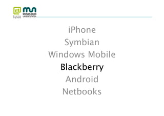 iPhone
   Symbian  
Windows Mobile  
  Blackberry  
    Android
   Netbooks  
 