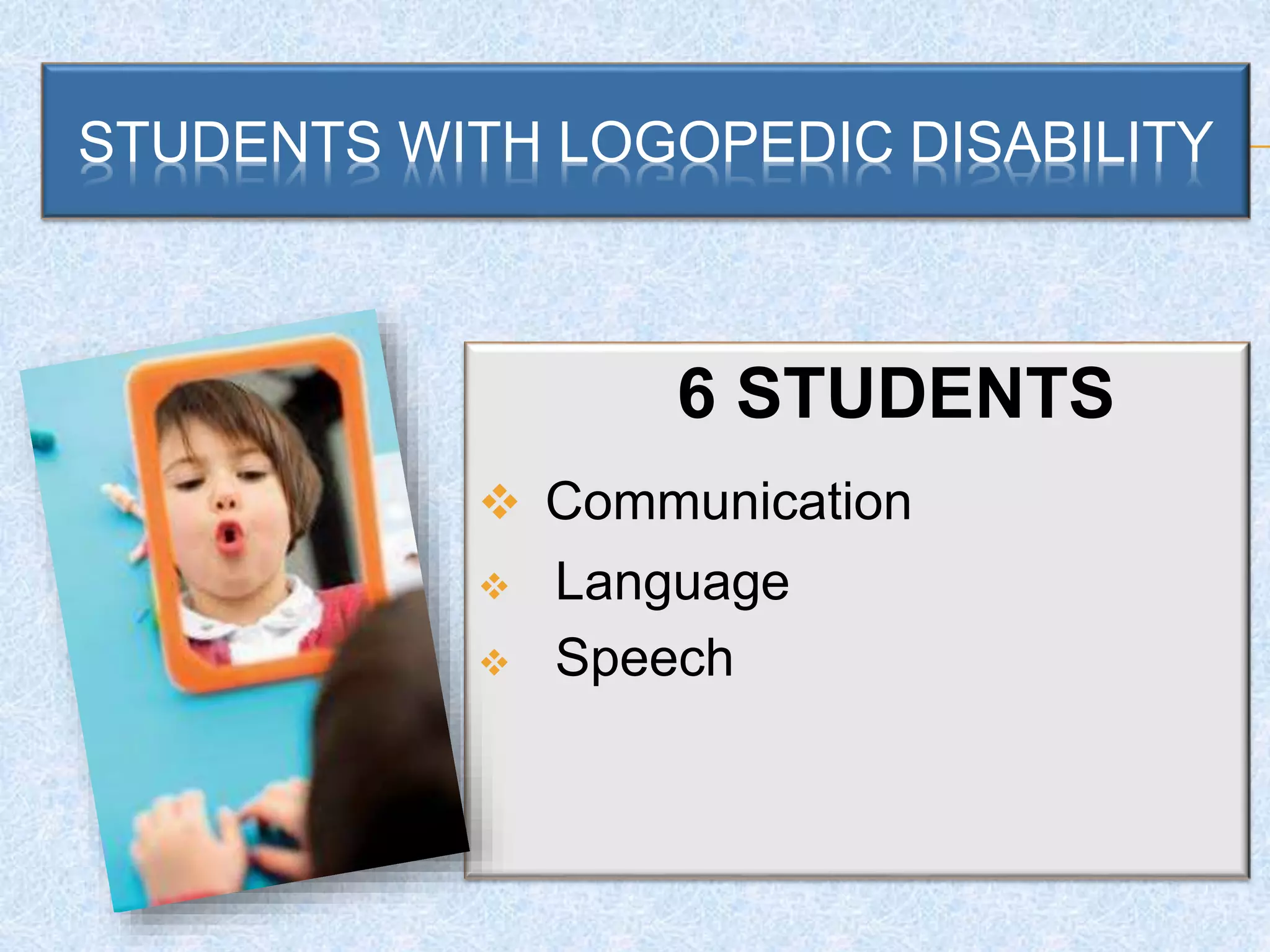 STUDENTS WITH LOGOPEDIC DISABILITY
6 STUDENTS
 Communication
 Language
 Speech
 