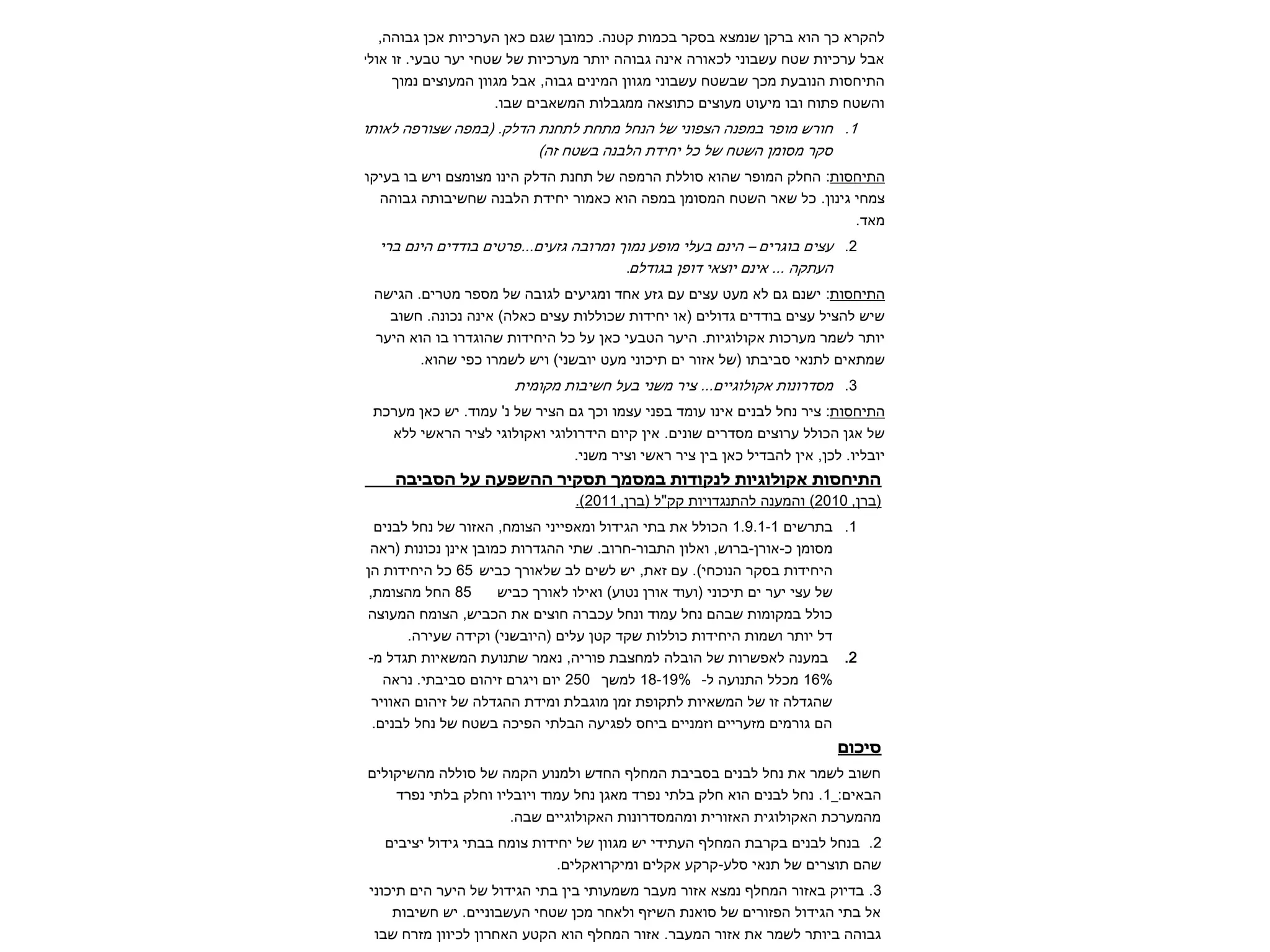 ,ההובג ןכא תויכרעה ןאכ םגש ןבומכ .הנטק תומכב רקסב אצמנש ןקרב אוה ךכ ארקהל ילוא וז .יעבט רעי יחטש לש תויכרעמ רתוי ההובג הניא הרואכל ינובשע חטש תויכרע לבא ךומנ םיצועמה ןווגמ לבא ,הובג םינימה ןווגמ ינובשע חטשבש ךכמ תעבונה תוסחיתה.ובש םיבאשמה תולבגממ האצותכ םיצועמ טועימ ובו חותפ חטשהו 1. ותואל הפרוצש הפמב( .קלדה תנחתל תחתמ לחנה לש ינופצה הנפמב רפומ שרוח)הז חטשב הנבלה תדיחי לכ לש חטשה ןמוסמ רקס תוסחיתה רקיעב וב שיו םצמוצמ וניה קלדה תנחת לש הפמרה תללוס אוהש רפומה קלחה : ההובג התובישחש הנבלה תדיחי רומאכ אוה הפמב ןמוסמה חטשה ראש לכ .ןוניג יחמצ.דאמ 2. םירגוב םיצע– ירב םניה םידדוב םיטרפ...םיעזג הבורמו ךומנ עפומ ילעב םניה םלדוגב ןפוד יאצוי םניא ... הקתעה. תוסחיתה השיגה .םירטמ רפסמ לש הבוגל םיעיגמו דחא עזג םע םיצע טעמ אל םג םנשי : בושח .הנוכנ הניא )הלאכ םיצע תוללוכש תודיחי וא( םילודג םידדוב םיצע ליצהל שיש רעיה אוה וב ורדגוהש תודיחיה לכ לע ןאכ יעבטה רעיה .תויגולוקא תוכרעמ רמשל רתוי.אוהש יפכ ורמשל שיו )ינשבוי טעמ ינוכית םי רוזא לש( ותביבס יאנתל םיאתמש 3. תימוקמ תובישח לעב ינשמ ריצ ...םייגולוקא תונורדסמ תוסחיתה תכרעמ ןאכ שי .דומע 'נ לש ריצה םג ךכו ומצע ינפב דמוע וניא םינבל לחנ ריצ : אלל ישארה ריצל יגולוקאו יגולורדיה םויק ןיא .םינוש םירדסמ םיצורע ללוכה ןגא לש.ינשמ ריצו ישאר ריצ ןיב ןאכ לידבהל ןיא ,ןכל .וילבוי הביבסה לע העפשהה ריקסת ךמסמב תודוקנל תויגולוקא תוסחיתה ,ןרב(2010 ,ןרב( ל"קק תויודגנתהל הנעמהו )2011.) 1. םישרתב1.9.1-1 םינבל לחנ לש רוזאה ,חמוצה ינייפאמו לודיגה יתב תא ללוכה האר( תונוכנ ןניא ןבומכ תורדגהה יתש .בורח-רובתה ןולאו ,שורב-ןרוא-כ ןמוסמ שיבכ ךרואלש בל םישל שי ,תאז םע .)יחכונה רקסב תודיחיה65 ןה תודיחיה לכ שיבכ ךרואל וליאו )עוטנ ןרוא דועו( ינוכית םי רעי יצע לש85 ,תמוצהמ לחה הצועמה חמוצה ,שיבכה תא םיצוח הרבכע לחנו דומע לחנ םהבש תומוקמב ללוכ .הריעש הדיקו )ינשבויה( םילע ןטק דקש תוללוכ תודיחיה תומשו רתוי לד 2. -מ לדגת תויאשמה תעונתש רמאנ ,הירופ תבצחמל הלבוה לש תורשפאל הנעמב 16%-ל העונתה ללכמ 18-19% ךשמל 250 הארנ .יתביבס םוהיז םרגיו םוי ריוואה םוהיז לש הלדגהה תדימו תלבגומ ןמז תפוקתל תויאשמה לש וז הלדגהש.םינבל לחנ לש חטשב הכיפה יתלבה העיגפל סחיב םיינמזו םיירעזמ םימרוג םה םוכיס םילוקישהמ הללוס לש המקה עונמלו שדחה ףלחמה תביבסב םינבל לחנ תא רמשל בושח:םיאבה 1 דרפנ יתלב קלחו וילבויו דומע לחנ ןגאמ דרפנ יתלב קלח אוה םינבל לחנ . .הבש םייגולוקאה תונורדסמהמו תירוזאה תיגולוקאה תכרעמהמ 2 םיביצי לודיג יתבב חמוצ תודיחי לש ןווגמ שי ידיתעה ףלחמה תברקב םינבל לחנב . .םילקאורקימו םילקא עקרק-עלס יאנת לש םירצות םהש 3 ינוכית םיה רעיה לש לודיגה יתב ןיב יתועמשמ רבעמ רוזא אצמנ ףלחמה רוזאב קוידב . תובישח שי .םיינובשעה יחטש ןכמ רחאלו ףזישה תנאוס לש םירוזפה לודיגה יתב לא ובש חרזמ ןוויכל ןורחאה עטקה אוה ףלחמה רוזא .רבעמה רוזא תא רמשל רתויב ההובג  