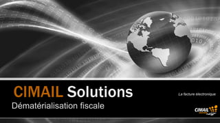 CIMAIL Solutions            La facture électronique


     Dématérialisation fiscale
Cimail Solutions ® www.cimail.fr
 