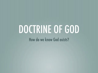 DOCTRINE OF GOD
  How do we know God exists?
 