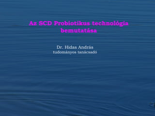 Dr. Hidas András
tudományos tanácsadó
Az SCD Probiotikus technológia
bemutatása
 