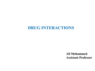 DRUG INTERACTIONS
Ali Mohammed
Assistant Professor
 
