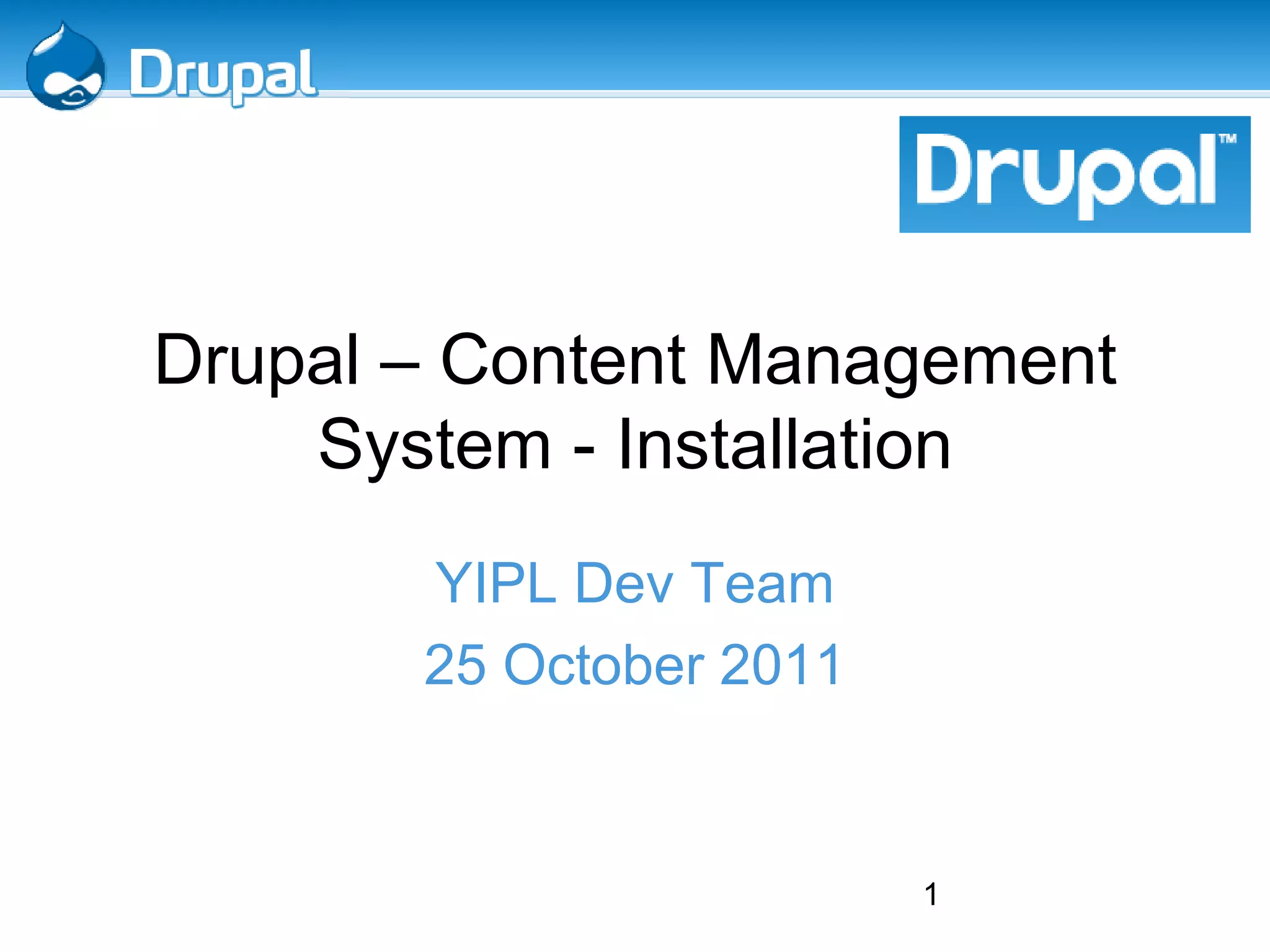 Drupal – Content Management System - Installation YIPL Dev Team 25 October 2011 