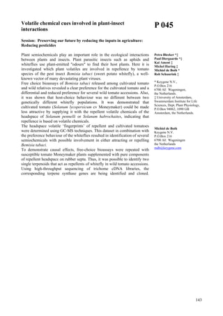 143
Volatile chemical cues involved in plant-insect
interactions
Session: Preserving our future by reducing the inputs in agriculture:
Reducing pesticides
Plant semiochemicals play an important role in the ecological interactions
between plants and insects. Plant parasitic insects such as aphids and
whiteflies use plant-emitted "odours" to find their host plants. Here it is
investigated which plant volatiles are involved in repellence by tomato
species of the pest insect Bemisia tabaci (sweet potato whitefly), a well-
known vector of many devastating plant viruses.
Free choice bioassays of Bemisia tabaci released among cultivated tomato
and wild relatives revealed a clear preference for the cultivated tomato and a
differential and reduced preference for several wild tomato accessions. Also,
it was shown that host-choice behaviour was no different between two
genetically different whitefly populations. It was demonstrated that
cultivated tomato (Solanum lycopersicum cv Moneymaker) could be made
less attractive by supplying it with the repellent volatile chemicals of the
headspace of Solanum pennelli or Solanum habrochaites, indicating that
repellence is based on volatile chemicals.
The headspace volatile ‘fingerprints’ of repellent and cultivated tomatoes
were determined using GC-MS techniques. This dataset in combination with
the preference behaviour of the whiteflies resulted in identification of several
semiochemicals with possible involvement in either attracting or repelling
Bemisia tabaci.
To demonstrate causal effects, free-choice bioassays were repeated with
susceptible tomato Moneymaker plants supplemented with pure components
of repellent headspace on rubber septa. Thus, it was possible to identify two
single terpenoids that act as repellents of whitefly in wild tomato accessions.
Using high-throughput sequencing of trichome cDNA libraries, the
corresponding terpene synthase genes are being identified and cloned.
P 045
Petra Bleeker *‡
Paul Diergaarde *‡
Kai Ament ‡
Michel Haring ‡
Michiel de Both *
Rob Schuurink ‡
* Keygene N.V.,
P.O.Box 216
6700 AE Wageningen,
the Netherlands.
‡ University of Amsterdam,
Swammerdam Institute for Life
Sciences, Dept. Plant Physiology,
P.O.Box 94062, 1090 GB
Amsterdam, the Netherlands.
Michiel de Both
Keygene N.V.
P.O.Box 216
6700 AE Wageningen
the Netherlands
mdb@keygene.com
 