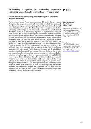 159
Establishing a system for monitoring aquaporin
expression under drought in strawberry (Fragaria spp)
Session: Preserving our future by reducing the inputs in agriculture:
Reducing water input
The strawberry genus, Fragaria, contains over 20 species that are present
throughout the temperate regions of the world, of which the cultivated
strawberry is a highly economically important soft fruit species. Increased
competition between sectors for dwindling water resources means that in
future only limited irrigation will be available for commercial production of
strawberry. Hence it is increasingly important to exploit any tolerance of
water deficits that exists within the genus. Aquaporins are transmembrane
proteins of the Major Intrinsic Protein (MIP) family that control the transport
of water molecules across cell membranes and there is strong evidence that
aquaporins play key roles in plant water relations. Aquaporin isoforms
expressed in roots are of particular interest for studying water uptake. Six
partial root cDNA sequences and four genomic DNA sequences of putative
Fragaria aquaporins of the plasmamembrane intrinsic protein (PIP)
subfamily have been obtained using primers designed from heterologous
sequences retrieved from the EMBL database. A system was developed that
provides normal plant growth and root development similar to that in soil,
and which allows for root sampling without washing the root tissue. Deficit
irrigation (to replace approx 66% of evapotranspiration) was applied to F.
vesca plants from flowering through to fruit production. Stomatal
conductance, whole plant transpiration, and leaf water potential were
reduced in the plants under deficit irrigation compared to control plants
throughout the treatment, and leaf development was also limited by deficit
irrigation. Plants were harvested at intervals after imposing the drought
treatment and expression analysis was conducted on the root tissue to
determine the influence of water deficit on expression of selected putative
aquaporins. Patterns of expression are discussed.
P 061
Nada Šurbanovski*†
Olga M. Grant*
Hanma Zhang†
*Department of Crop Physiology,
East Malling Research, East
Malling, ME19 6BJ, Kent, UK
† Centre for Plant Sciences,
University of Leeds LS2 9JT,
Leeds, UK
Nada Šurbanovski
East Malling Research, East
Malling, ME19 6BJ, Kent, UK
and the University of Leeds, LS2
9JT, Leeds, UK
nada.surbanovski@emr.ac.uk
 