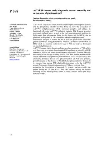 186
P 088
Anastassia Khrouchtchova
Sari Sirpiö
Yagut Allahverdiyeva
Maria Hansson
Rikard Fristedt
Alexander VEner
Henrik Vibe Scheller
Poul Erik Jensen
Eva-Mari Aro
Anna Haldrup
Anna Haldrup
Dept. Plant Biology and
Biotechnology, Faculty of Life
Sciences, University of
Copenhagen, 40 Thorvaldsensvej
DK-1871 Frederiksberg C,
Denmark
anna@life.ku.dk
AtCYP38 ensures early biogenesis, correct assembly and
sustenance of photosystem II
Session: Improving plant product quantity and quality
Developmental biology
AtCYP38 is a thylakoid lumen protein comprising the immunophilin domain
and the phosphatase inhibitor module. Here we show the association of
AtCYP38 withphotosystem (PS)II monomer complex and address its
functional role using AtCYP38 deficient mutants. The dynamic greening
process of etiolated leaves as well as the early development of seedlings in
light under short photoperiod failed in the absence of AtCYP38, due to
problems in biogenesis of PSII complexes. Detailed biophysical and
biochemical analysis of mature AtCYP38 deficient plants from favourable
growth conditions (long photoperiod) revealed (i) intrinsic malfunction of
PSII, which (ii) occurred on the donor side of PSII and (iii) was dependent
on growth light intensity.
AtCYP38 mutant plants also showed decreased accumulation of PSII, which
was shown not to originate from impaired D1 synthesis or assembly of PSII
monomers, dimers and supercomplexes as such but rather from the incorrect
fine-tuning of the oxygen evolving side of PSII. This, in turn, rendered PSII
centers extremely susceptible to photoinhibition. AtCYP38-deficiency also
drastically decreased the in vivo phosphorylation of PSII core proteins,
probably related to the absence of AtCYP38 phosphatase inhibitor domain. It
is proposed that during PSII photoinhibition-repair cycle the AtCYP38
protein first assists the dephosphorylation of PSII core proteins, thus
enhancing the degradation of damaged D1 protein, and then guides the
proper folding of D1 (and CP43) into PSII thereby making the correct
assembly of the water-splitting Mn4-Ca cluster feasible even upon high
turnover of PSII.
 