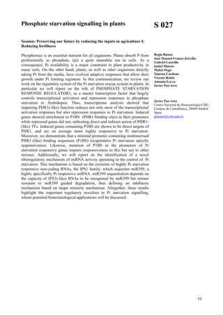 55
Phosphate starvation signalling in plants
Session: Preserving our future by reducing the inputs in agriculture I:
Reducing fertilisers
Phosphorous is an essential nutrient for all organisms. Plants absorb P from
preferentially as phosphate, (pi) a quite immobile ion in soils. As a
consequence, Pi availability is a major constraint to plant productivity in
many soils. On the other hand, plants, as well as other organisms directly
taking Pi from the media, have evolved adaptive responses that allow their
growth under Pi limiting regimens. In this communication, we review our
work on the regulatory system of the Pi starvation rescue system in plants. In
particular we will report on the role of PHOSPHATE STARVATION
RESPONSE REGULATOR1, as a master transcription factor that largely
controls transcriptional activation and repression responses to phosphate
starvation in Arabidopsis. Thus, transcriptome analysis showed that
impairing PHR1(-like) function reduces not only most of the transcriptional
activation responses but also repression responses to Pi starvation. Induced
genes showed enrichment in P1BS (PHR1-binding sites) in their promoters
while repressed genes did not, indicating direct and indirect action of PHR1-
(like) TFs. Induced genes containing P1BS are shown to be direct targets of
PHR1, and are on average more highly responsive to Pi starvation.
Moreover, we demonstrate that a minimal promoter containing multimerised
PHR1-(like) binding sequences (P1BS) recapitulates Pi starvation specific
responsiveness. Likewise, mutation of P1BS in the promoters of Pi
starvation responsive genes impairs responsiveness to this but not to other
stresses. Additionally, we will report on the identification of a novel
riboregulatory mechanism of miRNA activity operating in the control of Pi
starvation. This mechanism is based on the existente of highly Pi starvation
responsive non-coding RNAs, the IPS1 family, which sequester miR399, a
highly specifically Pi responsive miRNA. miR399 sequestration depends on
the capacity of IPS1(-like) RNAs to be recognised by miR399 but remain
resistant to miR399 guided degradation, thus defining an inhibitory
mechanism based on target mimicry mechanism. Altogether, these results
highlight the important regulatory novelties in Pi starvation signalling,
whose potential biotechnological applications will be discussed.
S 027
Regla Bustos
José Manuel Franco-Zorrilla
Gabriel Castrillo
Isabel Mateos
Mabel Puga
Ximena Cardona
Vicente Rubio
Antonio Leyva
Javier Paz-Ares
Javier Paz-Ares
Centro Nacional de Biotecnología-CSIC,
Campus de Cantoblanco, 28049-Madrid
Spain
jpazares@cnb.uam.es
 
