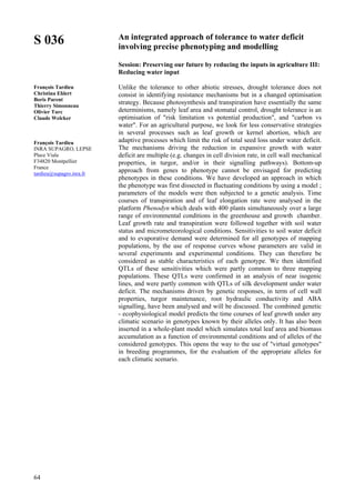 64
S 036
François Tardieu
Christina Ehlert
Boris Parent
Thierry Simonneau
Olivier Turc
Claude Welcker
François Tardieu
INRA SUPAGRO, LEPSE
Place Viala
F34820 Montpellier
France
tardieu@supagro.inra.fr
An integrated approach of tolerance to water deficit
involving precise phenotyping and modelling
Session: Preserving our future by reducing the inputs in agriculture III:
Reducing water input
Unlike the tolerance to other abiotic stresses, drought tolerance does not
consist in identifying resistance mechanisms but in a changed optimisation
strategy. Because photosynthesis and transpiration have essentially the same
determinisms, namely leaf area and stomatal control, drought tolerance is an
optimisation of "risk limitation vs potential production", and "carbon vs
water". For an agricultural purpose, we look for less conservative strategies
in several processes such as leaf growth or kernel abortion, which are
adaptive processes which limit the risk of total seed loss under water deficit.
The mechanisms driving the reduction in expansive growth with water
deficit are multiple (e.g. changes in cell division rate, in cell wall mechanical
properties, in turgor, and/or in their signalling pathways). Bottom-up
approach from genes to phenotype cannot be envisaged for predicting
phenotypes in these conditions. We have developed an approach in which
the phenotype was first dissected in fluctuating conditions by using a model ;
parameters of the models were then subjected to a genetic analysis. Time
courses of transpiration and of leaf elongation rate were analysed in the
platform Phenodyn which deals with 400 plants simultaneously over a large
range of environmental conditions in the greenhouse and growth chamber.
Leaf growth rate and transpiration were followed together with soil water
status and micrometeorological conditions. Sensitivities to soil water deficit
and to evaporative demand were determined for all genotypes of mapping
populations, by the use of response curves whose parameters are valid in
several experiments and experimental conditions. They can therefore be
considered as stable characteristics of each genotype. We then identified
QTLs of these sensitivities which were partly common to three mapping
populations. These QTLs were confirmed in an analysis of near isogenic
lines, and were partly common with QTLs of silk development under water
deficit. The mechanisms driven by genetic responses, in term of cell wall
properties, turgor maintenance, root hydraulic conductivity and ABA
signalling, have been analysed and will be discussed. The combined genetic
- ecophysiological model predicts the time courses of leaf growth under any
climatic scenario in genotypes known by their alleles only. It has also been
inserted in a whole-plant model which simulates total leaf area and biomass
accumulation as a function of environmental conditions and of alleles of the
considered genotypes. This opens the way to the use of "virtual genotypes"
in breeding programmes, for the evaluation of the appropriate alleles for
each climatic scenario.
 